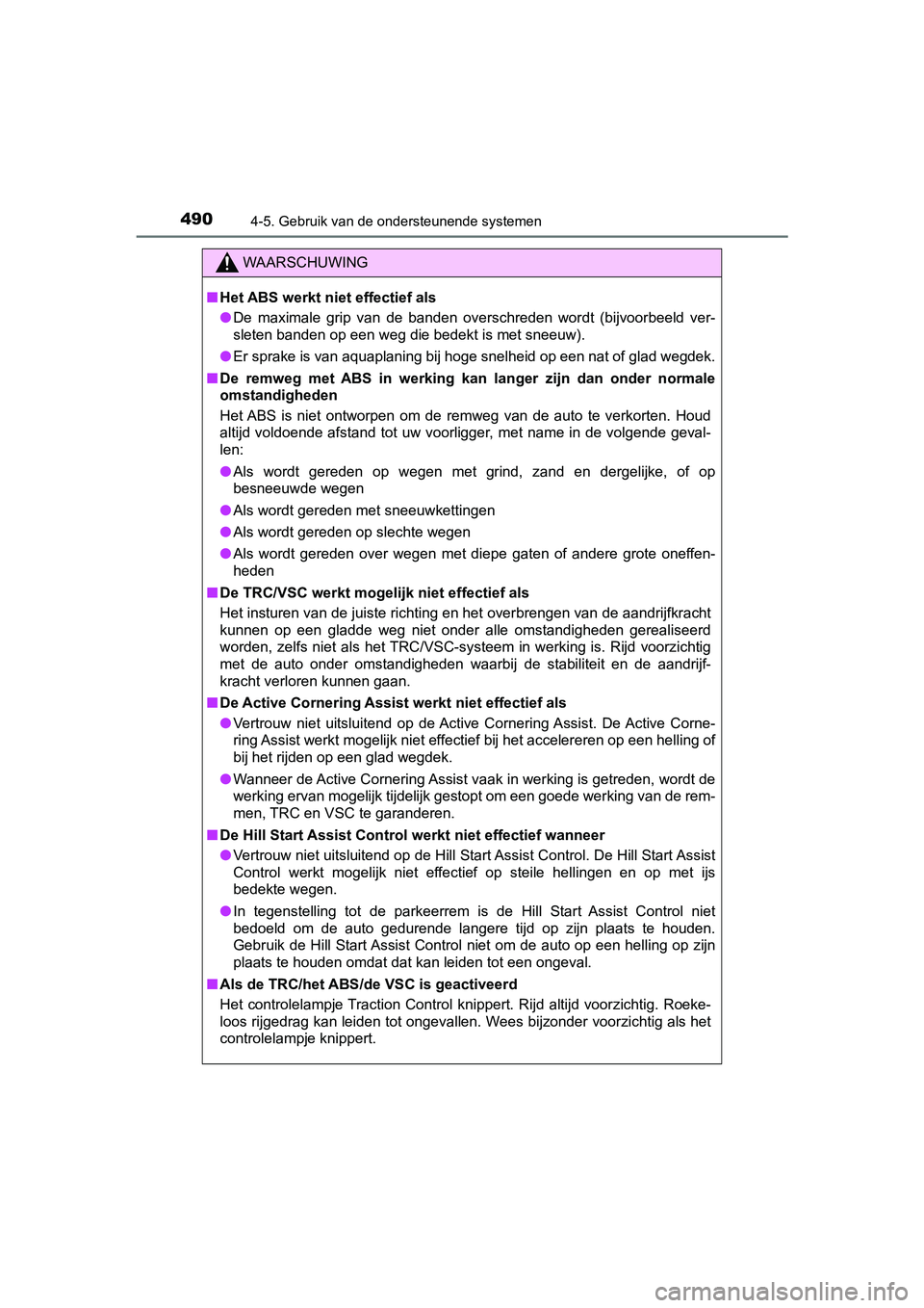 TOYOTA PRIUS 2019  Instructieboekje (in Dutch) 4904-5. Gebruik van de ondersteunende systemen
PRIUS_OM_OM47C37E_(EE)
WAARSCHUWING
■Het ABS werkt niet effectief als
● De  maximale  grip  van  de  banden  overschreden  wordt  (bijvoorbeeld  ver-