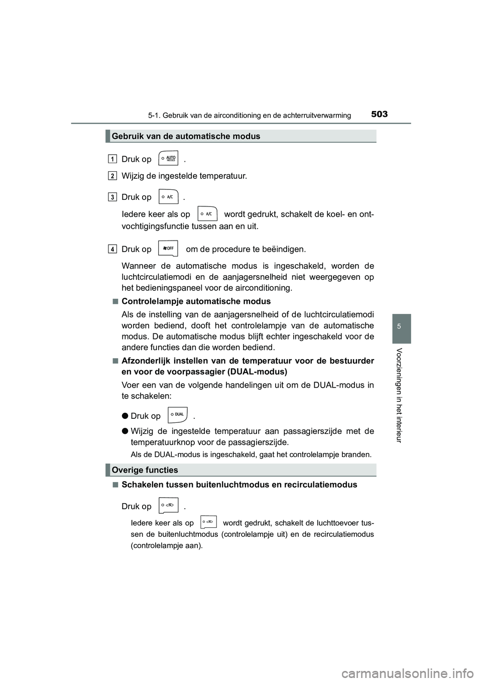 TOYOTA PRIUS 2019 Instructieboekje (in Dutch) 5035-1. Gebruik van de airconditioning en de achterruitverwarming
PRIUS_OM_OM47C37E_(EE)
5
Voorzieningen in het interieur
Druk op .
Wijzig de ingestelde temperatuur.
Druk op .
Iedere keer als op w TOYOTA PRIUS 2019 Instructieboekje (in Dutch) 5035-1. Gebruik van de airconditioning en de achterruitverwarming
PRIUS_OM_OM47C37E_(EE)
5
Voorzieningen in het interieur
Druk op .
Wijzig de ingestelde temperatuur.
Druk op .
Iedere keer als op w