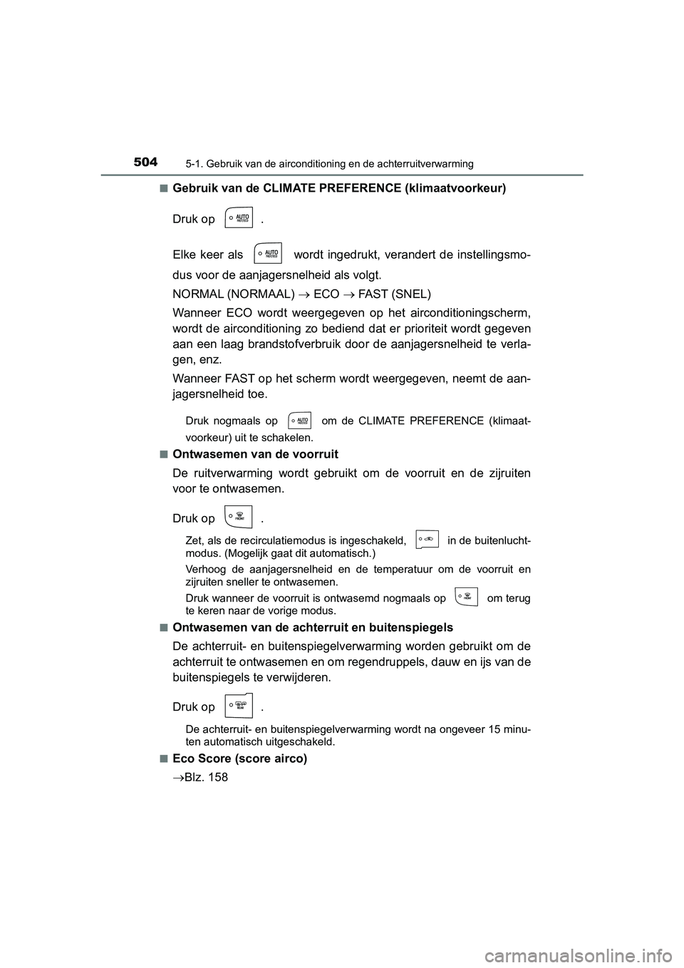 TOYOTA PRIUS 2019 Instructieboekje (in Dutch) 5045-1. Gebruik van de airconditioning en de achterruitverwarming
PRIUS_OM_OM47C37E_(EE)■
Gebruik van de CLIMATE PRE
FERENCE (klimaatvoorkeur)
Druk op .
Elke keer als wordt ingedrukt, verand TOYOTA PRIUS 2019 Instructieboekje (in Dutch) 5045-1. Gebruik van de airconditioning en de achterruitverwarming
PRIUS_OM_OM47C37E_(EE)■
Gebruik van de CLIMATE PRE
FERENCE (klimaatvoorkeur)
Druk op .
Elke keer als wordt ingedrukt, verand