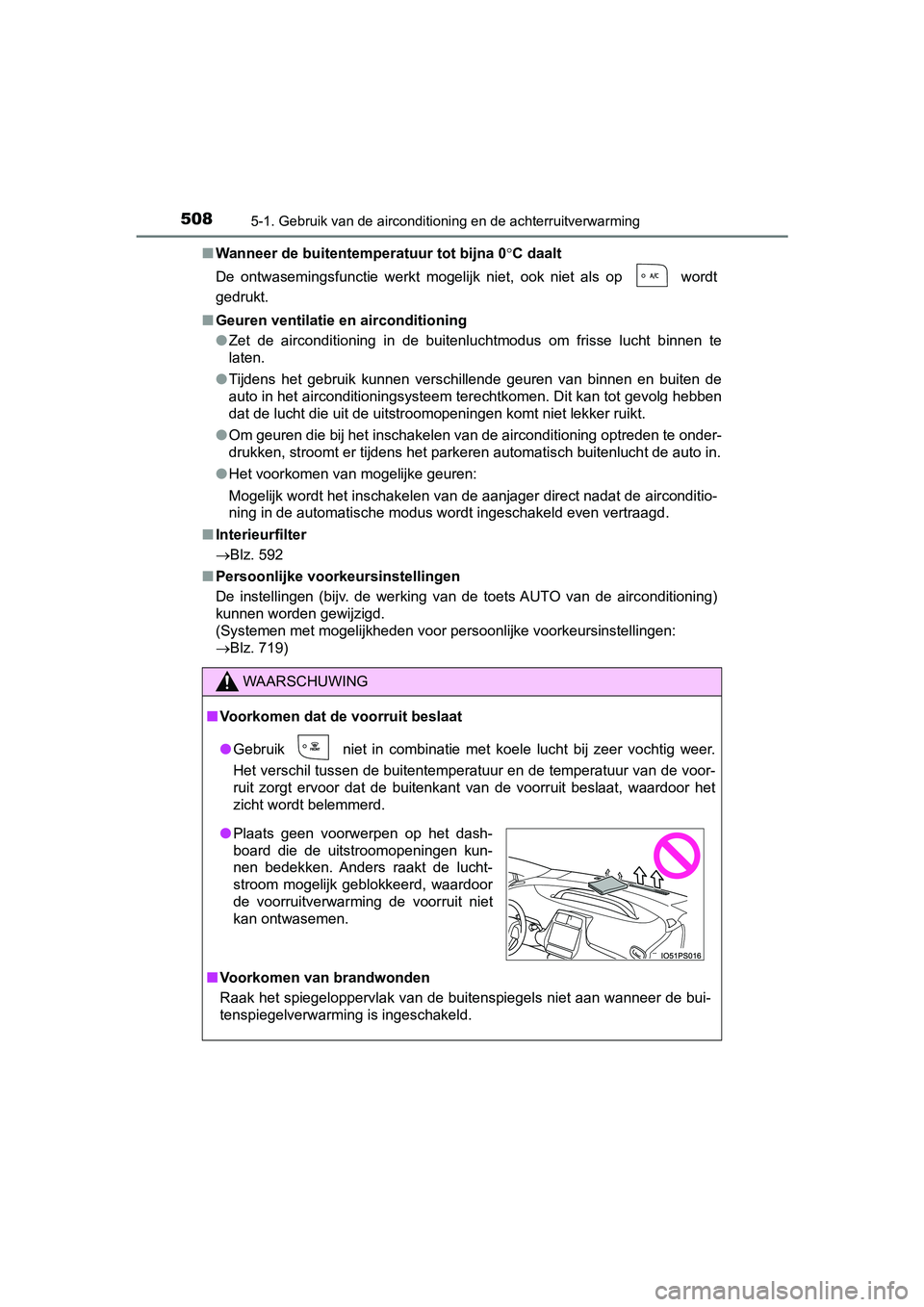 TOYOTA PRIUS 2019 Instructieboekje (in Dutch) 5085-1. Gebruik van de airconditioning en de achterruitverwarming
PRIUS_OM_OM47C37E_(EE)■
Wanneer de buitentemperatuur tot bijna 0 C daalt
De ontwasemingsfunctie werkt mogelijk niet, ook ni TOYOTA PRIUS 2019 Instructieboekje (in Dutch) 5085-1. Gebruik van de airconditioning en de achterruitverwarming
PRIUS_OM_OM47C37E_(EE)■
Wanneer de buitentemperatuur tot bijna 0 C daalt
De ontwasemingsfunctie werkt mogelijk niet, ook ni