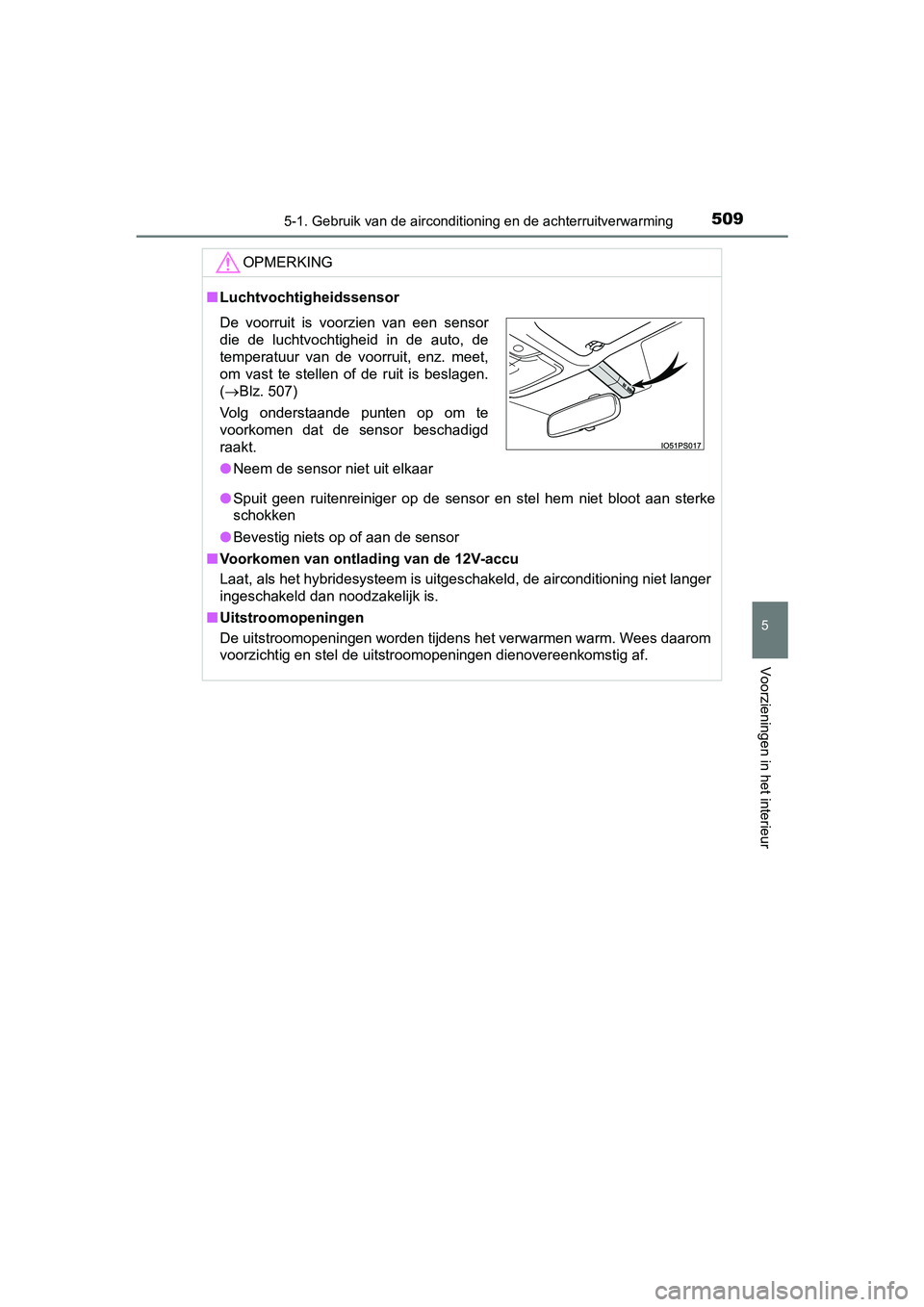 TOYOTA PRIUS 2019 Instructieboekje (in Dutch) 5095-1. Gebruik van de airconditioning en de achterruitverwarming
PRIUS_OM_OM47C37E_(EE)
5
Voorzieningen in het interieur
OPMERKING
■Luchtvochtigheidssensor
● Spuit geen ruitenreiniger op de TOYOTA PRIUS 2019 Instructieboekje (in Dutch) 5095-1. Gebruik van de airconditioning en de achterruitverwarming
PRIUS_OM_OM47C37E_(EE)
5
Voorzieningen in het interieur
OPMERKING
■Luchtvochtigheidssensor
● Spuit geen ruitenreiniger op de