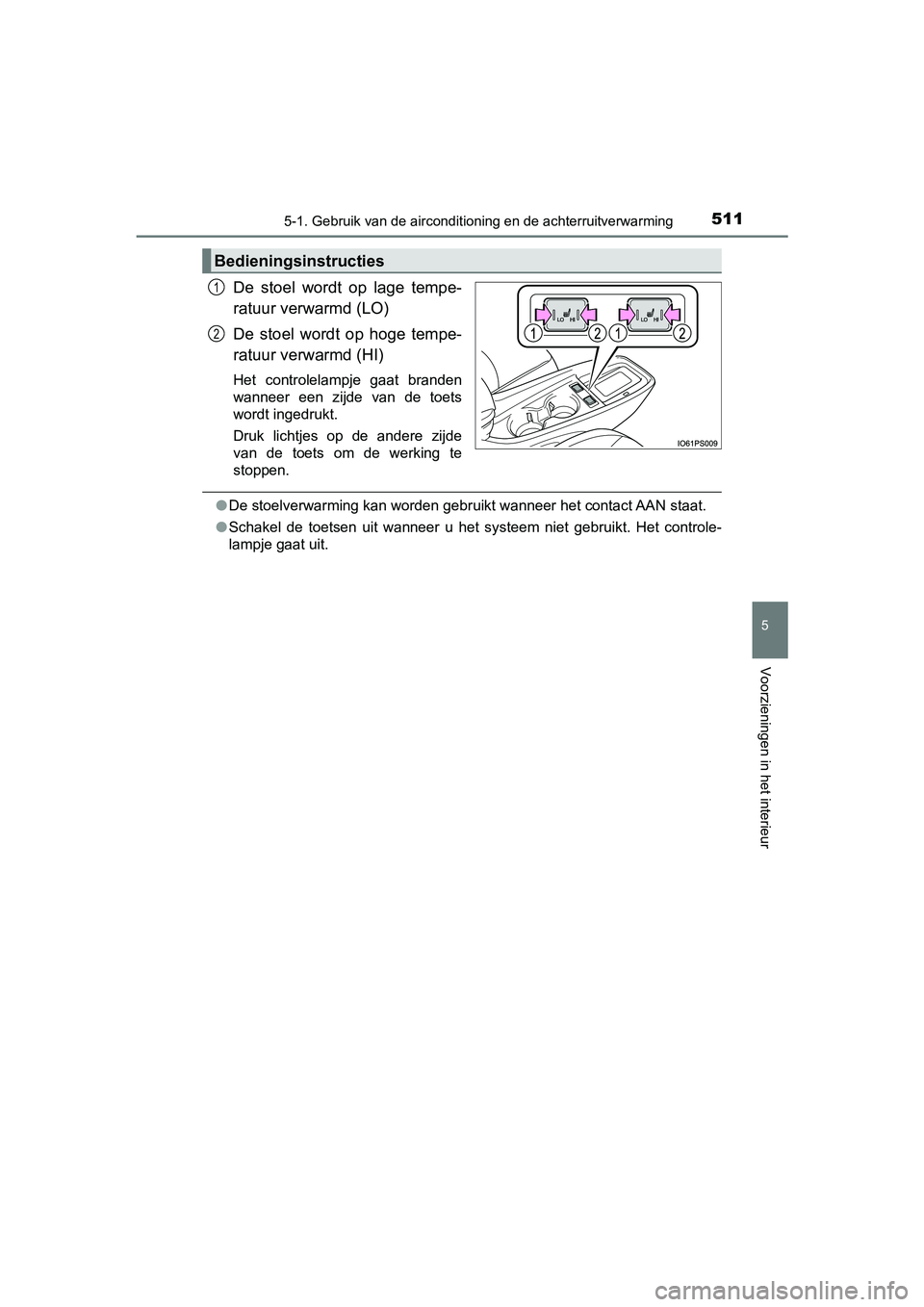 TOYOTA PRIUS 2019  Instructieboekje (in Dutch) 5115-1. Gebruik van de airconditioning en de achterruitverwarming
PRIUS_OM_OM47C37E_(EE)
5
Voorzieningen in het interieur
De  stoel  wordt  op  lage  tempe-
ratuur verwarmd (LO)
De  stoel  wordt  op  