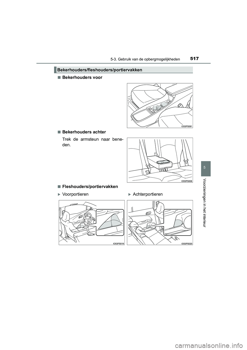 TOYOTA PRIUS 2019  Instructieboekje (in Dutch) 5175-3. Gebruik van de opbergmogelijkheden
PRIUS_OM_OM47C37E_(EE)
5
Voorzieningen in het interieur
■Bekerhouders voor
■Bekerhouders achter
Trek  de  armsteun  naar  bene-
den.
■Fleshouders/porti