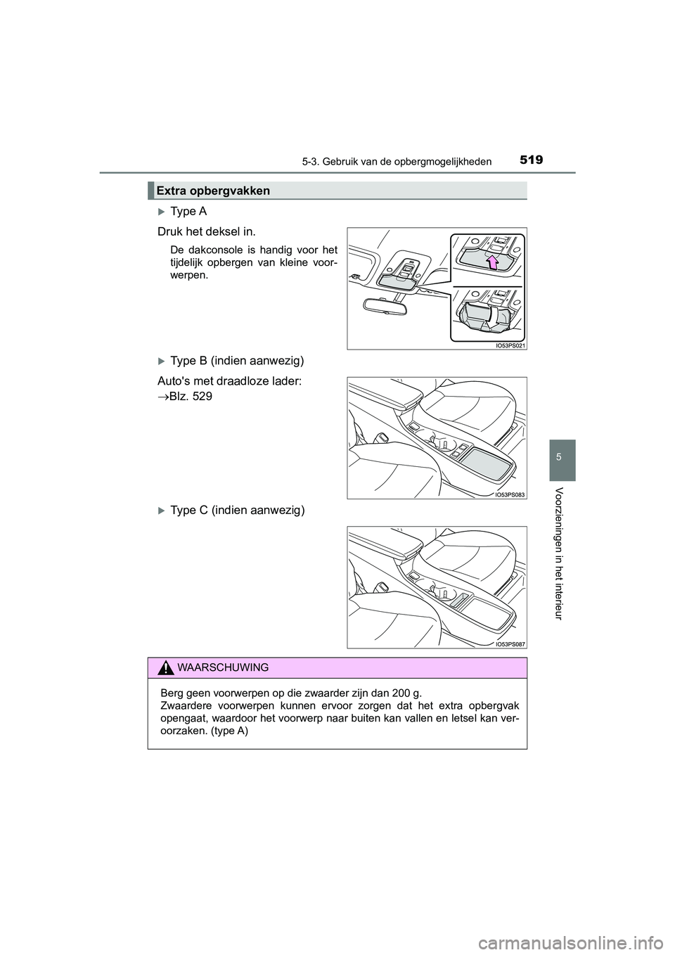 TOYOTA PRIUS 2019  Instructieboekje (in Dutch) 5195-3. Gebruik van de opbergmogelijkheden
PRIUS_OM_OM47C37E_(EE)
5
Voorzieningen in het interieur
Ty p e  A
Druk het deksel in.
De  dakconsole  is  handig  voor  het
tijdelijk  opbergen  van  klei