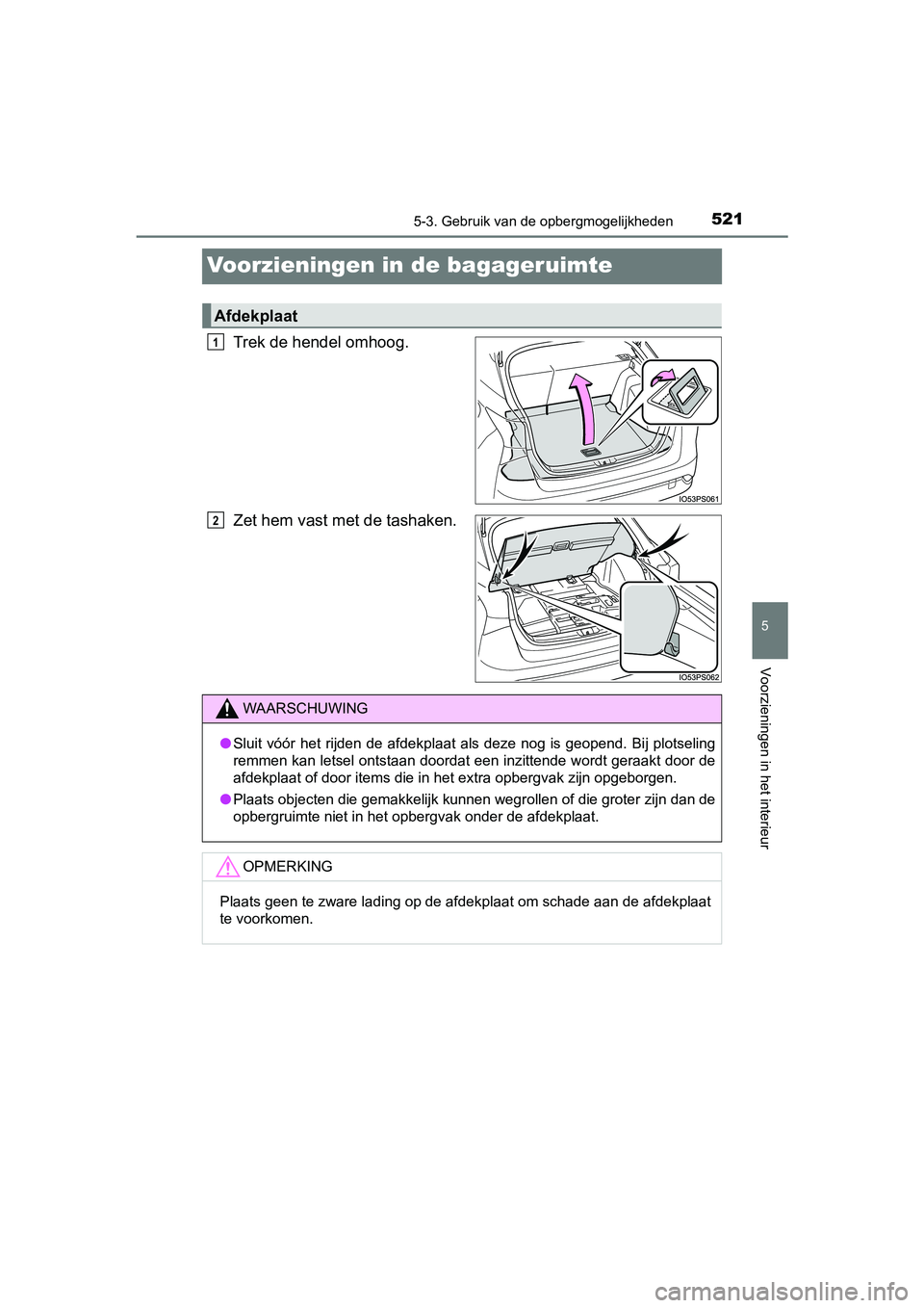 TOYOTA PRIUS 2019  Instructieboekje (in Dutch) 5215-3. Gebruik van de opbergmogelijkheden
PRIUS_OM_OM47C37E_(EE)
5
Voorzieningen in het interieur
Voorzieningen in de bagageruimte
Trek de hendel omhoog.
Zet hem vast met de tashaken.
Afdekplaat
1
2

