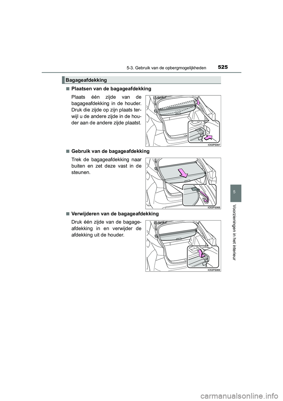 TOYOTA PRIUS 2019  Instructieboekje (in Dutch) 5255-3. Gebruik van de opbergmogelijkheden
PRIUS_OM_OM47C37E_(EE)
5
Voorzieningen in het interieur
■Plaatsen van de bagageafdekking
Plaats  één  zijde  van  de
bagageafdekking  in  de  houder.
Dru