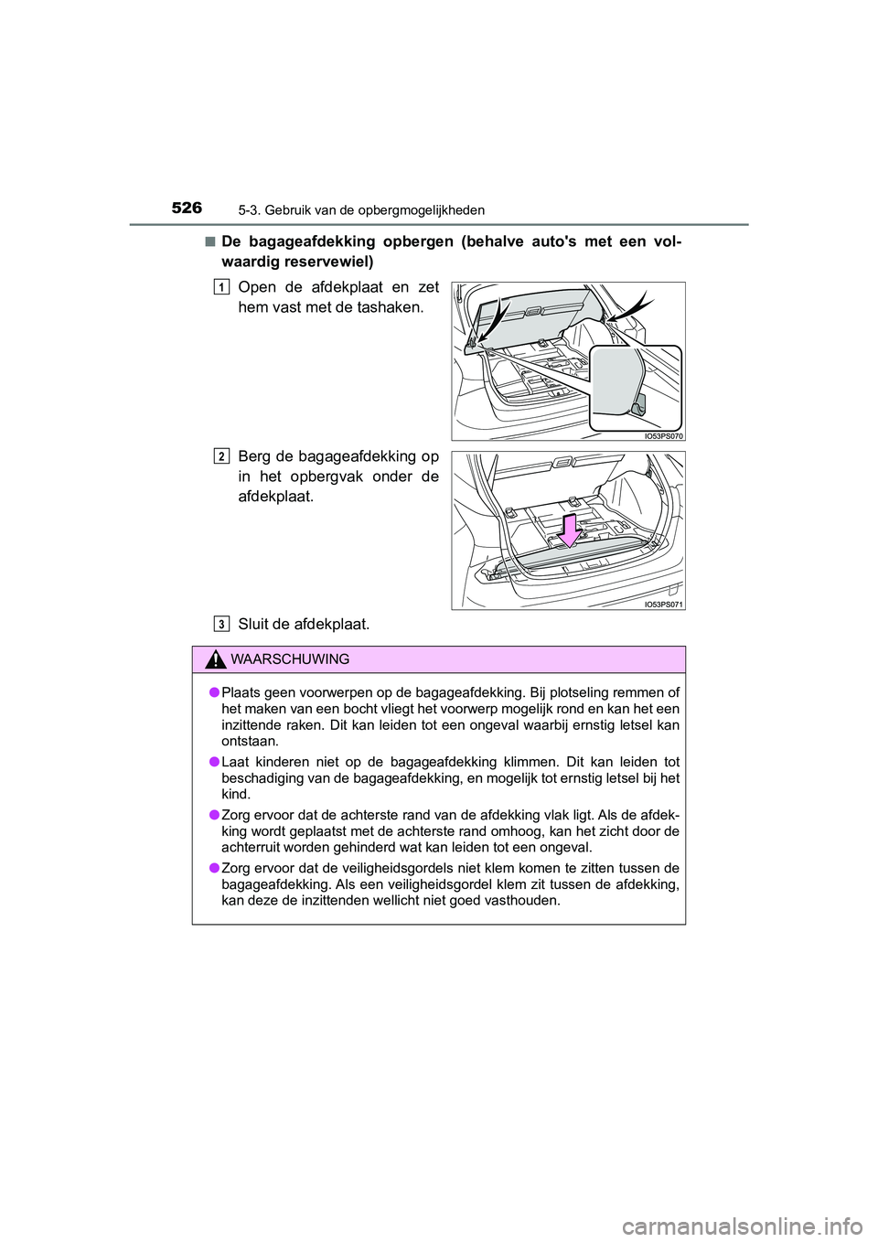 TOYOTA PRIUS 2019  Instructieboekje (in Dutch) 5265-3. Gebruik van de opbergmogelijkheden
PRIUS_OM_OM47C37E_(EE)■
De  bagageafdekking  opbergen  (behalve  auto's  met  een  vol-
waardig reservewiel)
Open  de  afdekplaat  en  zet
hem vast met