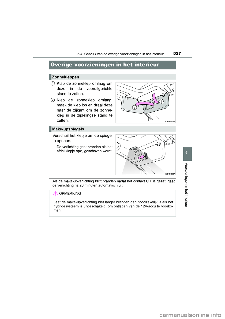 TOYOTA PRIUS 2019  Instructieboekje (in Dutch) 5275-4. Gebruik van de overige voorzieningen in het interieur
PRIUS_OM_OM47C37E_(EE)
5
Voorzieningen in het interieur
Overige voorzieningen in het interieur
Klap  de  zonneklep  omlaag  om
deze  in  d