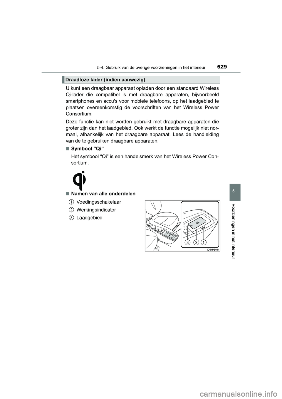 TOYOTA PRIUS 2019  Instructieboekje (in Dutch) 5295-4. Gebruik van de overige voorzieningen in het interieur
PRIUS_OM_OM47C37E_(EE)
5
Voorzieningen in het interieur
U kunt een draagbaar apparaat opl aden door een standaard Wireless
Qi-lader  die  