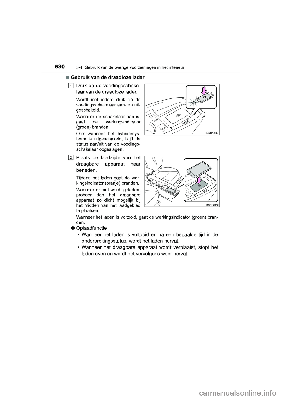 TOYOTA PRIUS 2019 Instructieboekje (in Dutch) 530
PRIUS_OM_OM47C37E_(EE)
5-4. Gebruik van de overige voorzieningen in het interieur
■Gebruik van de draadloze laderDruk op de voedingsschake-
laar van de draadloze lader.
Wordt met iedere dr TOYOTA PRIUS 2019 Instructieboekje (in Dutch) 530
PRIUS_OM_OM47C37E_(EE)
5-4. Gebruik van de overige voorzieningen in het interieur
■Gebruik van de draadloze laderDruk op de voedingsschake-
laar van de draadloze lader.
Wordt met iedere dr