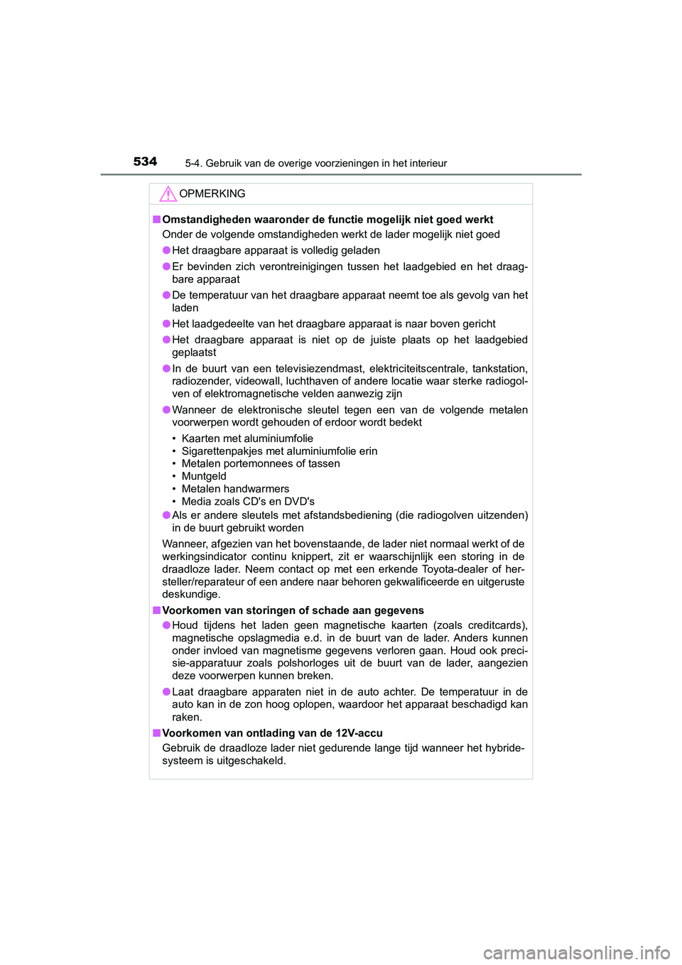 TOYOTA PRIUS 2019 Instructieboekje (in Dutch) 534
PRIUS_OM_OM47C37E_(EE)
5-4. Gebruik van de overige voorzieningen in het interieur
OPMERKING
■Omstandigheden waaronder de fu nctie mogelijk niet goed werkt
Onder de volgende omstandigheden werkt TOYOTA PRIUS 2019 Instructieboekje (in Dutch) 534
PRIUS_OM_OM47C37E_(EE)
5-4. Gebruik van de overige voorzieningen in het interieur
OPMERKING
■Omstandigheden waaronder de fu nctie mogelijk niet goed werkt
Onder de volgende omstandigheden werkt