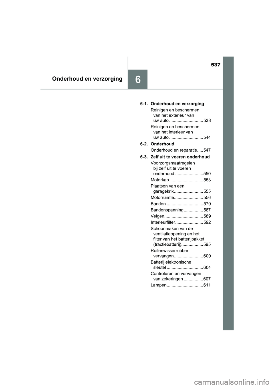 TOYOTA PRIUS 2019 Instructieboekje (in Dutch) 537
6Onderhoud en verzorging
PRIUS_OM_OM47C37E_(EE)6-1. Onderhoud en verzorging
Reinigen en beschermen van het exterieur van
uw auto ............................ 538
Reinigen en beschermen van het i TOYOTA PRIUS 2019 Instructieboekje (in Dutch) 537
6Onderhoud en verzorging
PRIUS_OM_OM47C37E_(EE)6-1. Onderhoud en verzorging
Reinigen en beschermen van het exterieur van
uw auto ............................ 538
Reinigen en beschermen van het i