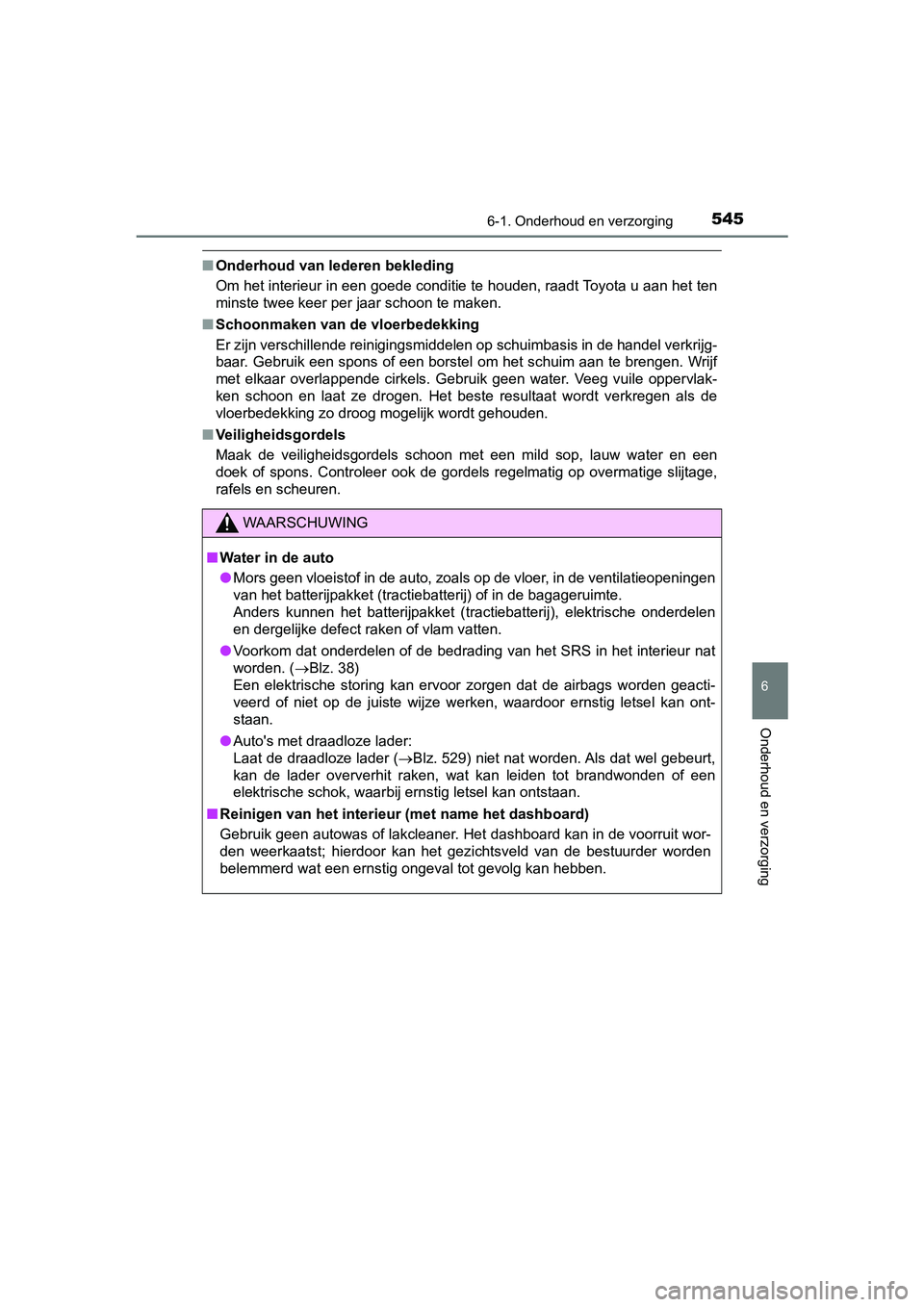 TOYOTA PRIUS 2019 Instructieboekje (in Dutch) 5456-1. Onderhoud en verzorging
PRIUS_OM_OM47C37E_(EE)
6
Onderhoud en verzorging
■Onderhoud van lederen bekleding
Om het interieur in een goede conditie te houden, raadt Toyota u aan het ten
minste TOYOTA PRIUS 2019 Instructieboekje (in Dutch) 5456-1. Onderhoud en verzorging
PRIUS_OM_OM47C37E_(EE)
6
Onderhoud en verzorging
■Onderhoud van lederen bekleding
Om het interieur in een goede conditie te houden, raadt Toyota u aan het ten
minste