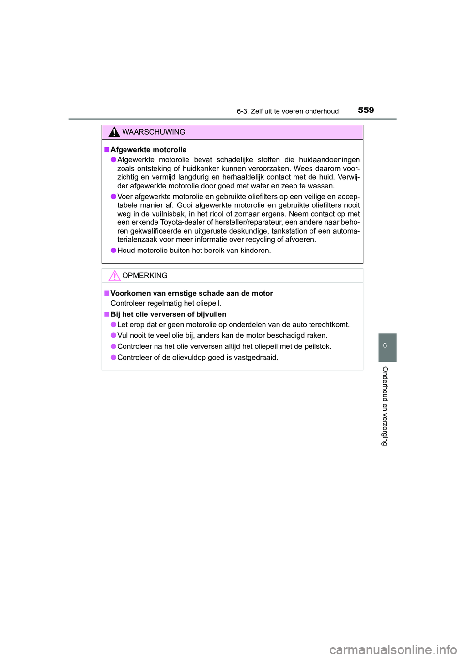 TOYOTA PRIUS 2019 Instructieboekje (in Dutch) 5596-3. Zelf uit te voeren onderhoud
PRIUS_OM_OM47C37E_(EE)
6
Onderhoud en verzorging
WAARSCHUWING
■Afgewerkte motorolie
● Afgewerkte motorolie bevat schadelijke stoffen die huidaandoeni nge TOYOTA PRIUS 2019 Instructieboekje (in Dutch) 5596-3. Zelf uit te voeren onderhoud
PRIUS_OM_OM47C37E_(EE)
6
Onderhoud en verzorging
WAARSCHUWING
■Afgewerkte motorolie
● Afgewerkte motorolie bevat schadelijke stoffen die huidaandoeni nge