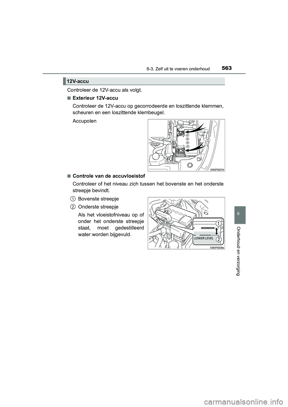 TOYOTA PRIUS 2019 Instructieboekje (in Dutch) 5636-3. Zelf uit te voeren onderhoud
PRIUS_OM_OM47C37E_(EE)
6
Onderhoud en verzorging
Controleer de 12V-accu als volgt.
■Exterieur 12V-accu
Controleer de 12V-accu op gecor rodeerde en loszittende kl TOYOTA PRIUS 2019 Instructieboekje (in Dutch) 5636-3. Zelf uit te voeren onderhoud
PRIUS_OM_OM47C37E_(EE)
6
Onderhoud en verzorging
Controleer de 12V-accu als volgt.
■Exterieur 12V-accu
Controleer de 12V-accu op gecor rodeerde en loszittende kl