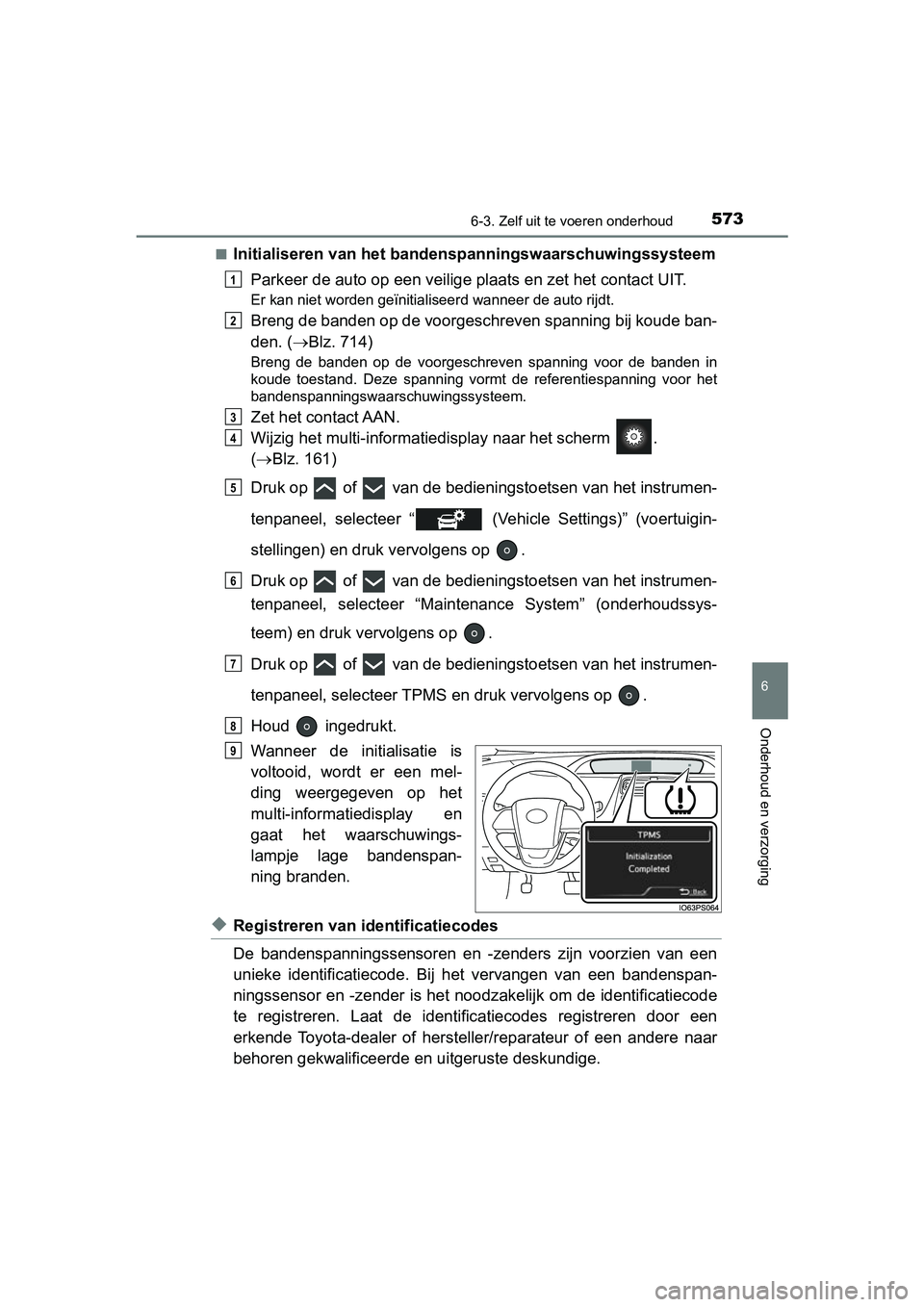 TOYOTA PRIUS 2019 Instructieboekje (in Dutch) 5736-3. Zelf uit te voeren onderhoud
PRIUS_OM_OM47C37E_(EE)
6
Onderhoud en verzorging
■Initialiseren van het bandenspanningswaarschuwingssysteem
Parkeer de auto op een veilige plaats en zet het con TOYOTA PRIUS 2019 Instructieboekje (in Dutch) 5736-3. Zelf uit te voeren onderhoud
PRIUS_OM_OM47C37E_(EE)
6
Onderhoud en verzorging
■Initialiseren van het bandenspanningswaarschuwingssysteem
Parkeer de auto op een veilige plaats en zet het con