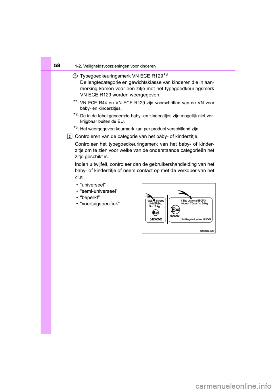 TOYOTA PRIUS 2019 Instructieboekje (in Dutch) 581-2. Veiligheidsvoorzieningen voor kinderen
PRIUS_OM_OM47C37E_(EE)
Typegoedkeuringsmerk VN ECE R129*3
De lengtecategorie en gewichtsklasse van kinderen die in aan-
merking komen voor een zitje TOYOTA PRIUS 2019 Instructieboekje (in Dutch) 581-2. Veiligheidsvoorzieningen voor kinderen
PRIUS_OM_OM47C37E_(EE)
Typegoedkeuringsmerk VN ECE R129*3
De lengtecategorie en gewichtsklasse van kinderen die in aan-
merking komen voor een zitje