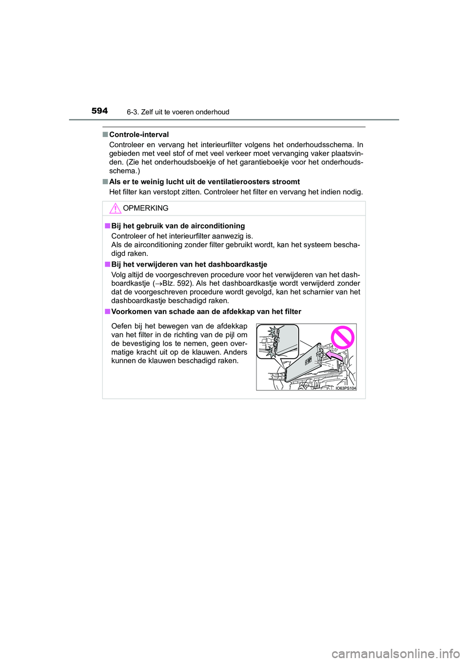 TOYOTA PRIUS 2019 Instructieboekje (in Dutch) 5946-3. Zelf uit te voeren onderhoud
PRIUS_OM_OM47C37E_(EE)
■Controle-interval
Controleer en vervang het interieurfilter volgens het onderhoud sschema. In
gebieden met veel stof of met veel TOYOTA PRIUS 2019 Instructieboekje (in Dutch) 5946-3. Zelf uit te voeren onderhoud
PRIUS_OM_OM47C37E_(EE)
■Controle-interval
Controleer en vervang het interieurfilter volgens het onderhoud sschema. In
gebieden met veel stof of met veel