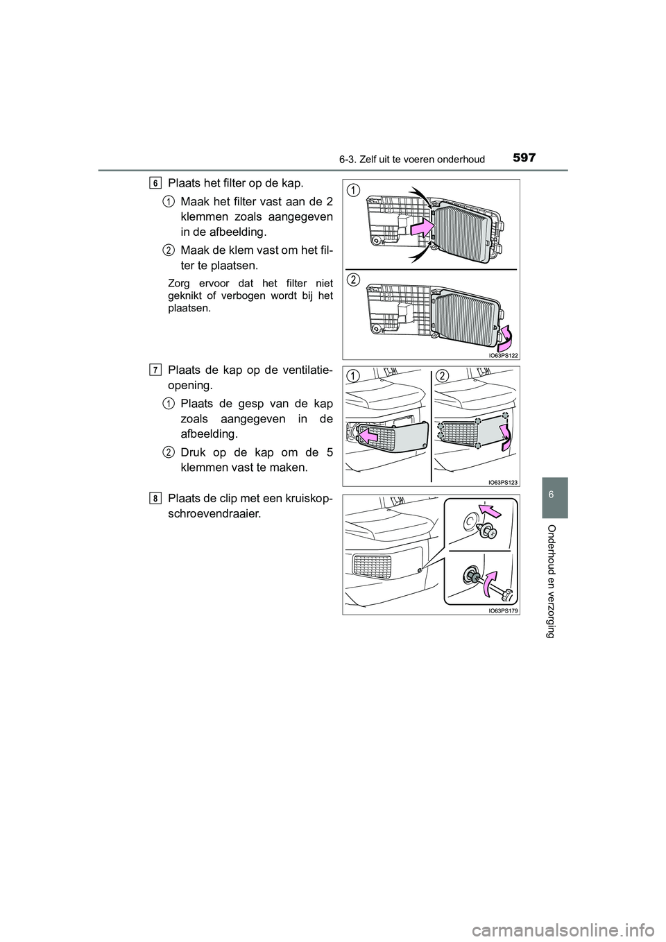 TOYOTA PRIUS 2019 Instructieboekje (in Dutch) 5976-3. Zelf uit te voeren onderhoud
PRIUS_OM_OM47C37E_(EE)
6
Onderhoud en verzorging
Plaats het filter op de kap.
Maak het filter vast aan de 2
klemmen zoals aangegeven
in de afbeelding.
Maa TOYOTA PRIUS 2019 Instructieboekje (in Dutch) 5976-3. Zelf uit te voeren onderhoud
PRIUS_OM_OM47C37E_(EE)
6
Onderhoud en verzorging
Plaats het filter op de kap.
Maak het filter vast aan de 2
klemmen zoals aangegeven
in de afbeelding.
Maa