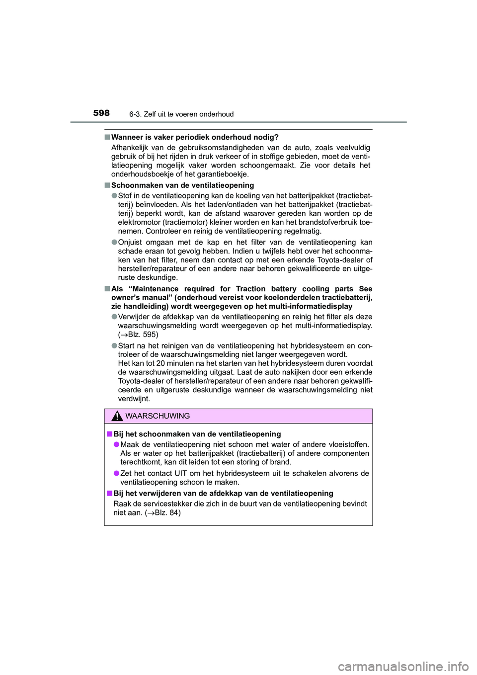 TOYOTA PRIUS 2019 Instructieboekje (in Dutch) 5986-3. Zelf uit te voeren onderhoud
PRIUS_OM_OM47C37E_(EE)
■Wanneer is vaker periodi ek onderhoud nodig?
Afhankelijk van de gebruiksomstandigheden van de auto, zoals ve elvuldig
gebruik of TOYOTA PRIUS 2019 Instructieboekje (in Dutch) 5986-3. Zelf uit te voeren onderhoud
PRIUS_OM_OM47C37E_(EE)
■Wanneer is vaker periodi ek onderhoud nodig?
Afhankelijk van de gebruiksomstandigheden van de auto, zoals ve elvuldig
gebruik of