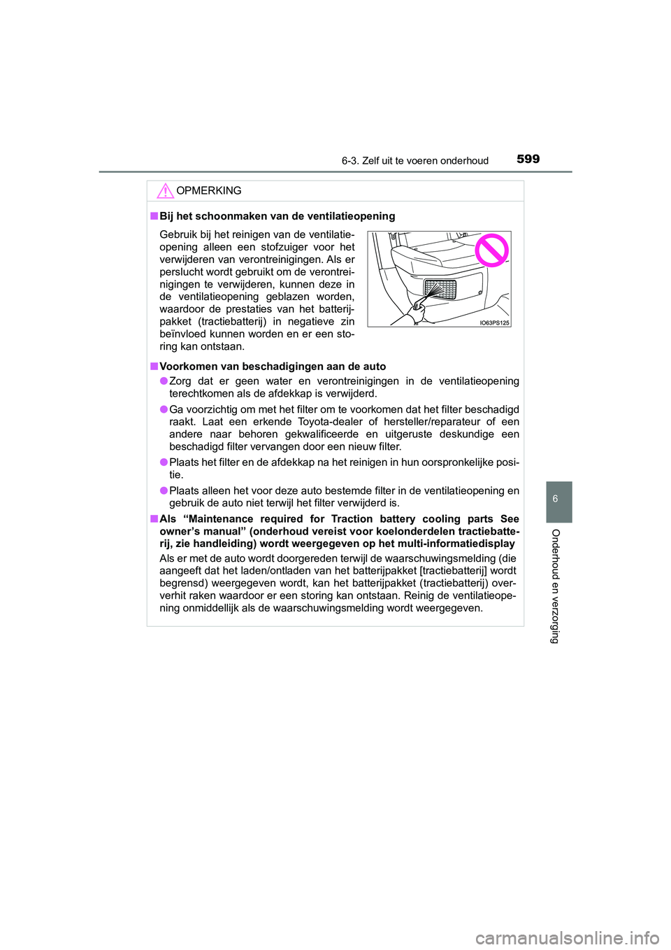 TOYOTA PRIUS 2019 Instructieboekje (in Dutch) 5996-3. Zelf uit te voeren onderhoud
PRIUS_OM_OM47C37E_(EE)
6
Onderhoud en verzorging
OPMERKING
■Bij het schoonmaken van de ventilatieopening
■ Voorkomen van beschad igingen aan de auto
● Zorg TOYOTA PRIUS 2019 Instructieboekje (in Dutch) 5996-3. Zelf uit te voeren onderhoud
PRIUS_OM_OM47C37E_(EE)
6
Onderhoud en verzorging
OPMERKING
■Bij het schoonmaken van de ventilatieopening
■ Voorkomen van beschad igingen aan de auto
● Zorg