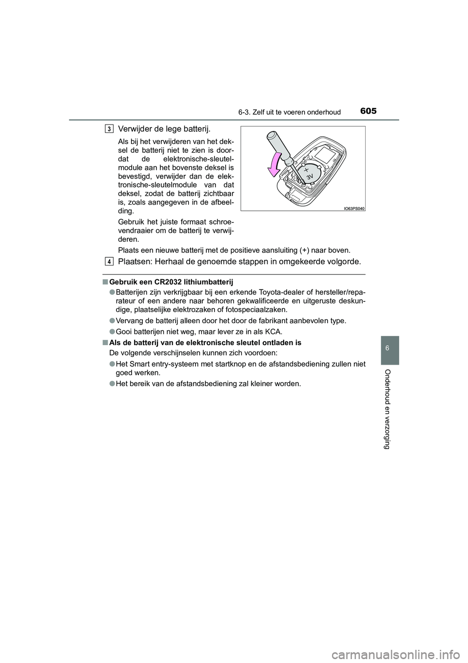 TOYOTA PRIUS 2019 Instructieboekje (in Dutch) 6056-3. Zelf uit te voeren onderhoud
PRIUS_OM_OM47C37E_(EE)
6
Onderhoud en verzorging
Verwijder de lege batterij.
Als bij het verwijderen van het dek-
sel de batterij niet te zien is door-
dat TOYOTA PRIUS 2019 Instructieboekje (in Dutch) 6056-3. Zelf uit te voeren onderhoud
PRIUS_OM_OM47C37E_(EE)
6
Onderhoud en verzorging
Verwijder de lege batterij.
Als bij het verwijderen van het dek-
sel de batterij niet te zien is door-
dat