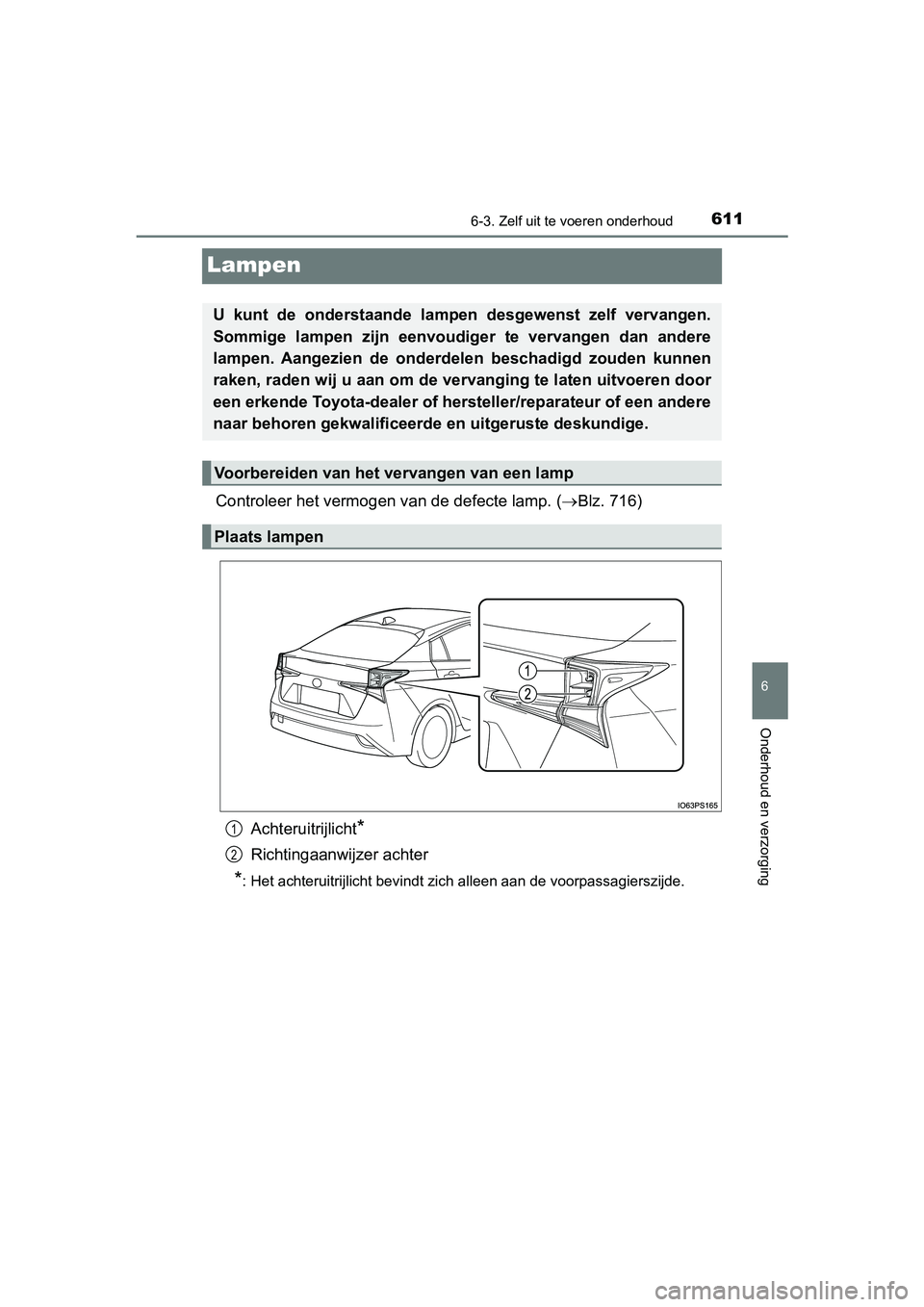 TOYOTA PRIUS 2019  Instructieboekje (in Dutch) 6116-3. Zelf uit te voeren onderhoud
PRIUS_OM_OM47C37E_(EE)
6
Onderhoud en verzorging
Lampen
Controleer het vermogen  van de defecte lamp. (Blz. 716)
Achteruitrijlicht
*
Richtingaanwijzer achter
*: