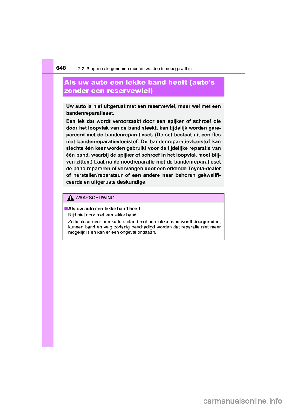 TOYOTA PRIUS 2019 Instructieboekje (in Dutch) 6487-2. Stappen die genomen moeten worden in noodgevallen
PRIUS_OM_OM47C37E_(EE)
Als uw auto een lekke band heeft (autos
zonder een reser vewiel)
Uw auto is niet uitgerust met een reservewiel, maar TOYOTA PRIUS 2019 Instructieboekje (in Dutch) 6487-2. Stappen die genomen moeten worden in noodgevallen
PRIUS_OM_OM47C37E_(EE)
Als uw auto een lekke band heeft (autos
zonder een reser vewiel)
Uw auto is niet uitgerust met een reservewiel, maar