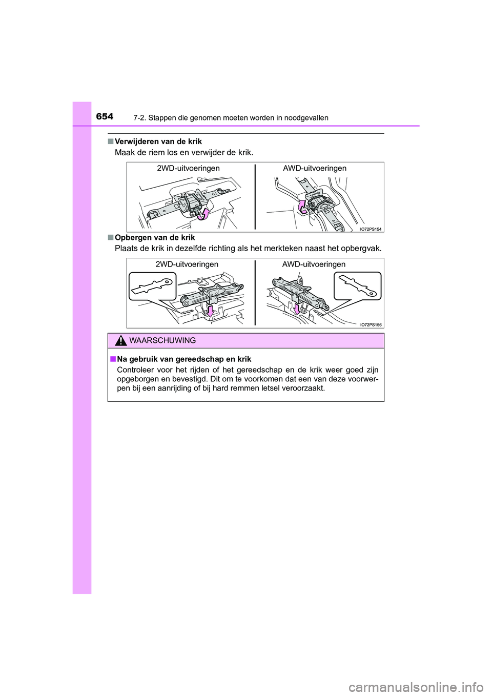 TOYOTA PRIUS 2019  Instructieboekje (in Dutch) 6547-2. Stappen die genomen moeten worden in noodgevallen
PRIUS_OM_OM47C37E_(EE)
■Verwijderen van de krik
Maak de riem los en  verwijder de krik.
■Opbergen van de krik
Plaats de krik in dezelfde r