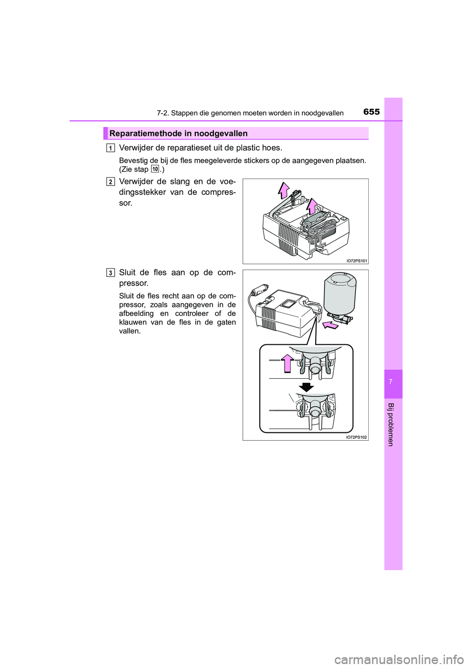 TOYOTA PRIUS 2019  Instructieboekje (in Dutch) 6557-2. Stappen die genomen moeten worden in noodgevallen
PRIUS_OM_OM47C37E_(EE)
7
Bij problemen
Verwijder de reparatieset  uit de plastic hoes.
Bevestig de bij de fles meegeleverde stickers op de aan