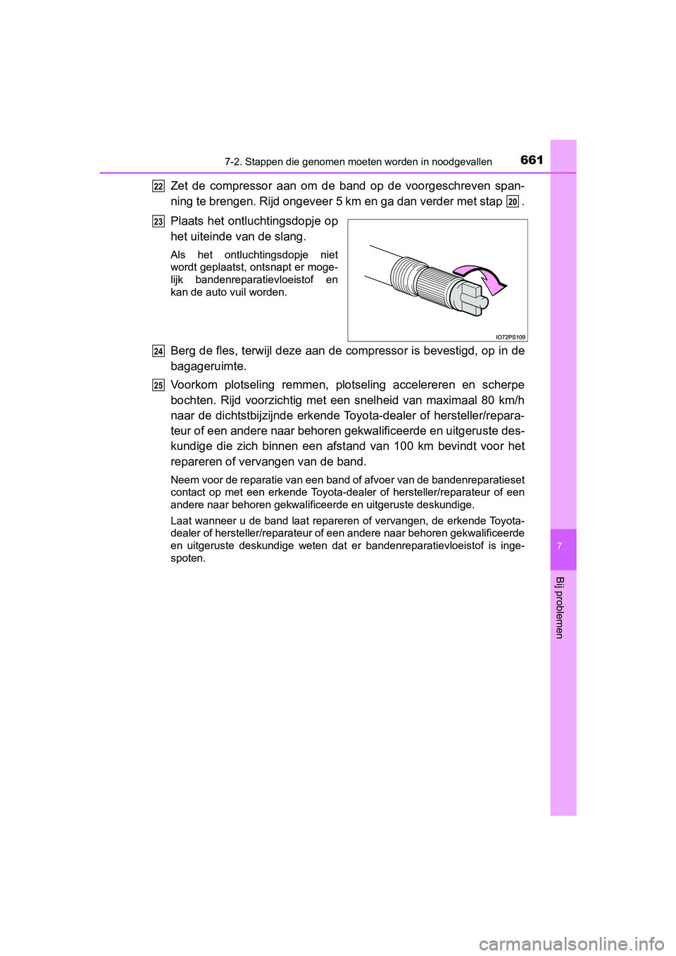 TOYOTA PRIUS 2019 Instructieboekje (in Dutch) 6617-2. Stappen die genomen moeten worden in noodgevallen
PRIUS_OM_OM47C37E_(EE)
7
Bij problemen
Zet de compressor aan om de band op de voorgeschreven span-
ning te brengen. Rijd ongeveer 5 TOYOTA PRIUS 2019 Instructieboekje (in Dutch) 6617-2. Stappen die genomen moeten worden in noodgevallen
PRIUS_OM_OM47C37E_(EE)
7
Bij problemen
Zet de compressor aan om de band op de voorgeschreven span-
ning te brengen. Rijd ongeveer 5