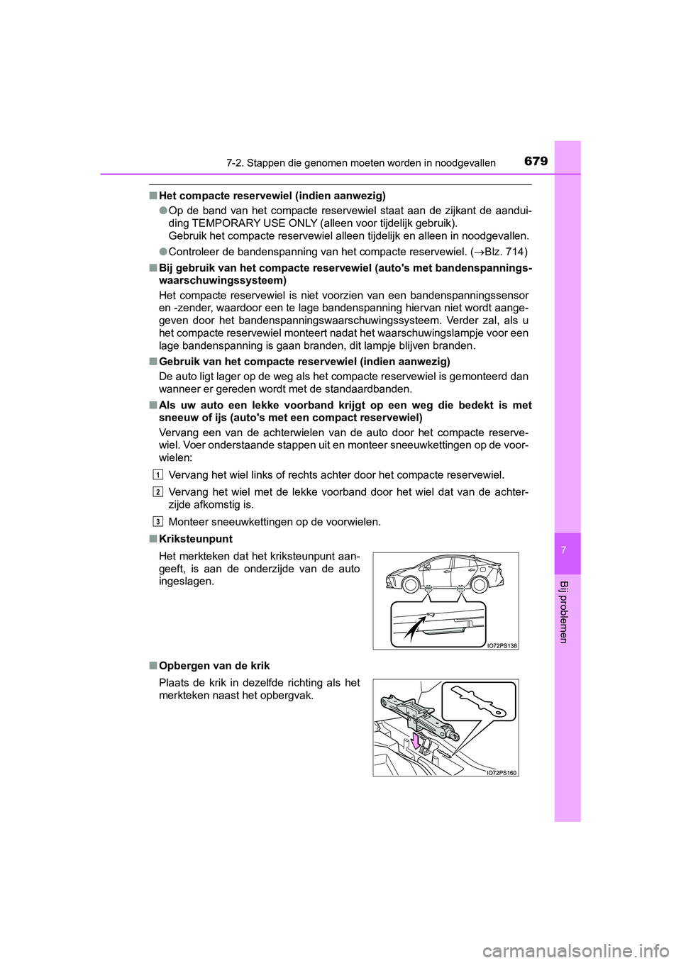 TOYOTA PRIUS 2019 Instructieboekje (in Dutch) 6797-2. Stappen die genomen moeten worden in noodgevallen
PRIUS_OM_OM47C37E_(EE)
7
Bij problemen
■Het compacte reservewiel (indien aanwezig)
●Op de band van het compacte reservewiel staat TOYOTA PRIUS 2019 Instructieboekje (in Dutch) 6797-2. Stappen die genomen moeten worden in noodgevallen
PRIUS_OM_OM47C37E_(EE)
7
Bij problemen
■Het compacte reservewiel (indien aanwezig)
●Op de band van het compacte reservewiel staat