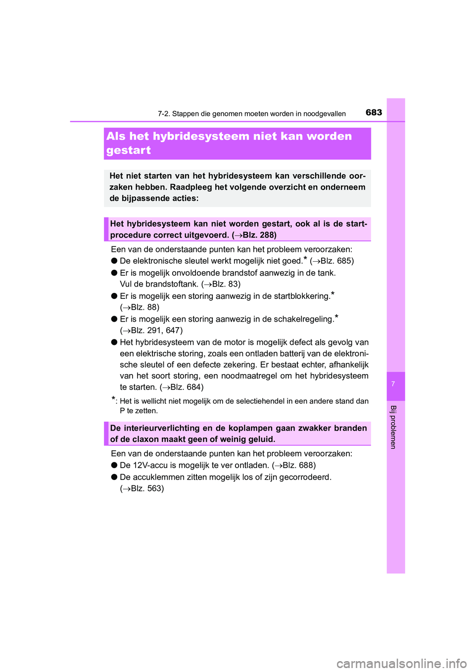 TOYOTA PRIUS 2019 Instructieboekje (in Dutch) 6837-2. Stappen die genomen moeten worden in noodgevallen
PRIUS_OM_OM47C37E_(EE)
7
Bij problemen
Als het hybridesyste em niet kan worden
gestar t
Een van de onderstaand e punten kan het probleem vero TOYOTA PRIUS 2019 Instructieboekje (in Dutch) 6837-2. Stappen die genomen moeten worden in noodgevallen
PRIUS_OM_OM47C37E_(EE)
7
Bij problemen
Als het hybridesyste em niet kan worden
gestar t
Een van de onderstaand e punten kan het probleem vero