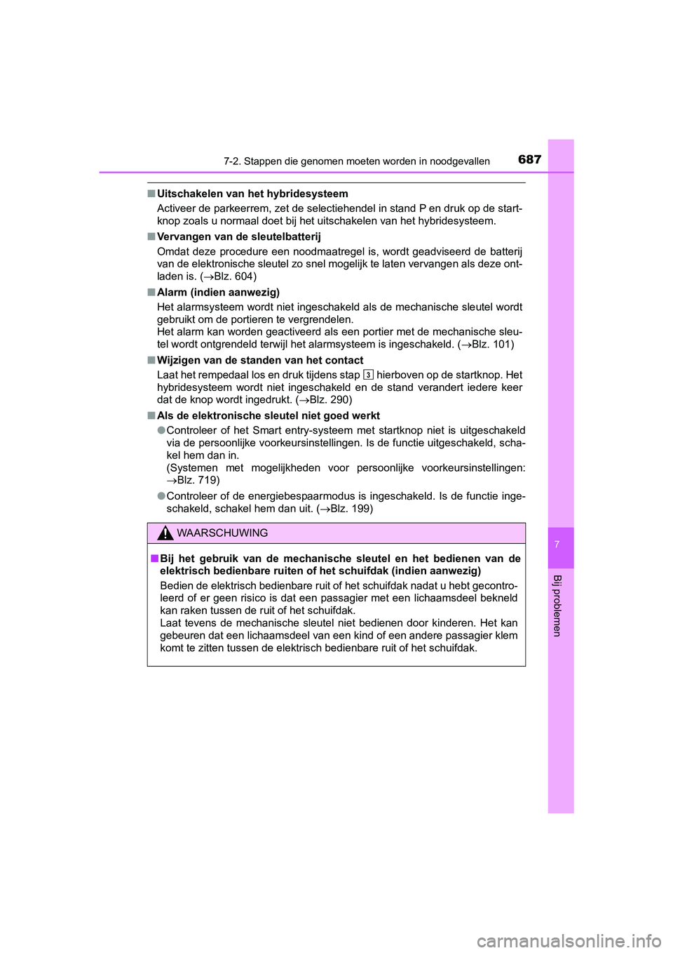 TOYOTA PRIUS 2019 Instructieboekje (in Dutch) 6877-2. Stappen die genomen moeten worden in noodgevallen
PRIUS_OM_OM47C37E_(EE)
7
Bij problemen
■Uitschakelen van het hybridesysteem
Activeer de parkeerrem, zet de selectiehendel in stand P en druk TOYOTA PRIUS 2019 Instructieboekje (in Dutch) 6877-2. Stappen die genomen moeten worden in noodgevallen
PRIUS_OM_OM47C37E_(EE)
7
Bij problemen
■Uitschakelen van het hybridesysteem
Activeer de parkeerrem, zet de selectiehendel in stand P en druk