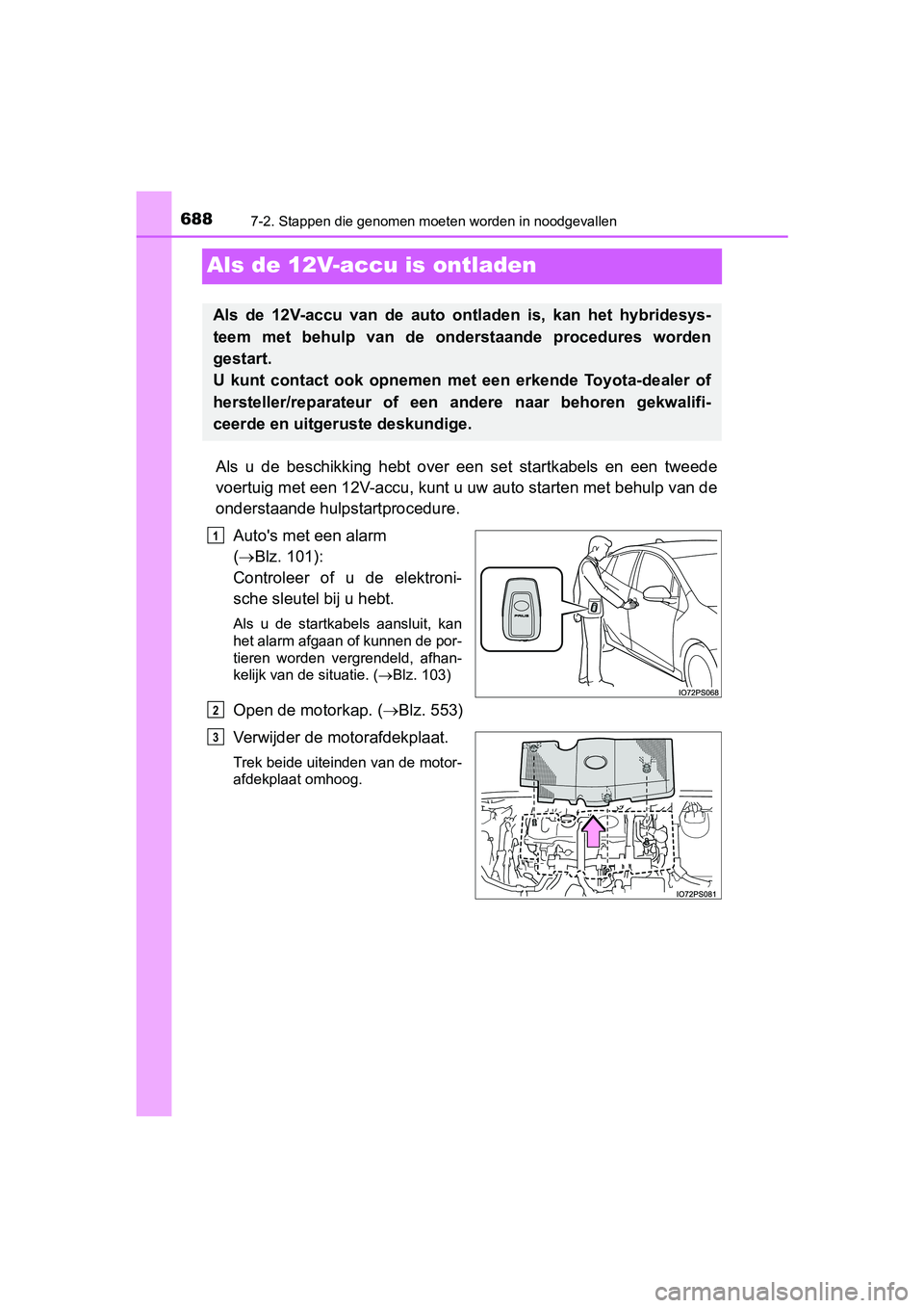 TOYOTA PRIUS 2019 Instructieboekje (in Dutch) 6887-2. Stappen die genomen moeten worden in noodgevallen
PRIUS_OM_OM47C37E_(EE)
Als de 12V-accu is ontladen
Als u de beschikking hebt over een set startkabels en een tweed e
voertuig met e TOYOTA PRIUS 2019 Instructieboekje (in Dutch) 6887-2. Stappen die genomen moeten worden in noodgevallen
PRIUS_OM_OM47C37E_(EE)
Als de 12V-accu is ontladen
Als u de beschikking hebt over een set startkabels en een tweed e
voertuig met e