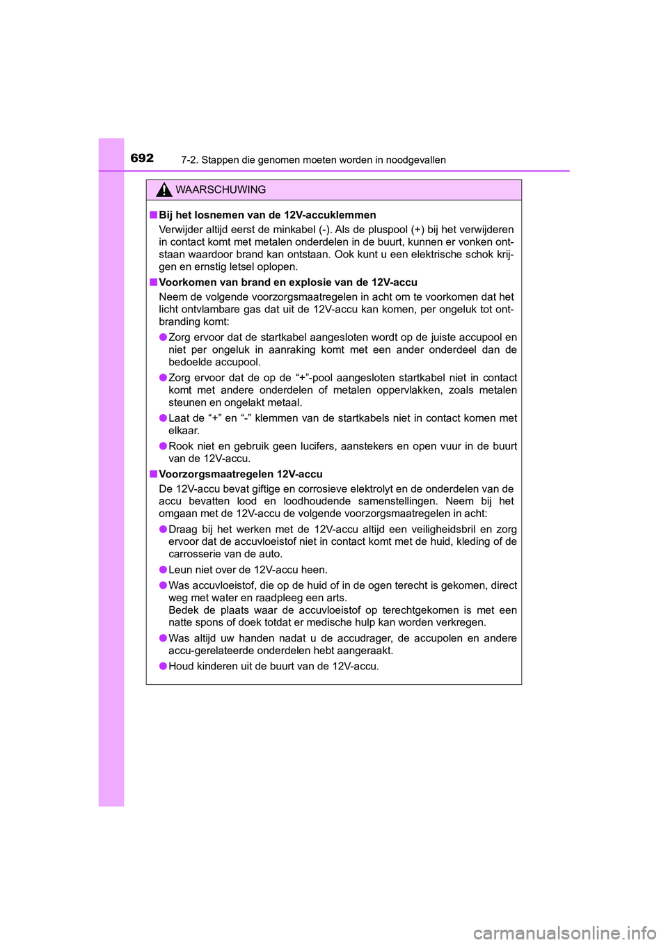 TOYOTA PRIUS 2019 Instructieboekje (in Dutch) 6927-2. Stappen die genomen moeten worden in noodgevallen
PRIUS_OM_OM47C37E_(EE)
WAARSCHUWING
■Bij het losnemen van de 12V-accuklemmen
Verwijder altijd eerst de minkabel (-). Als de pluspool (+) bij TOYOTA PRIUS 2019 Instructieboekje (in Dutch) 6927-2. Stappen die genomen moeten worden in noodgevallen
PRIUS_OM_OM47C37E_(EE)
WAARSCHUWING
■Bij het losnemen van de 12V-accuklemmen
Verwijder altijd eerst de minkabel (-). Als de pluspool (+) bij