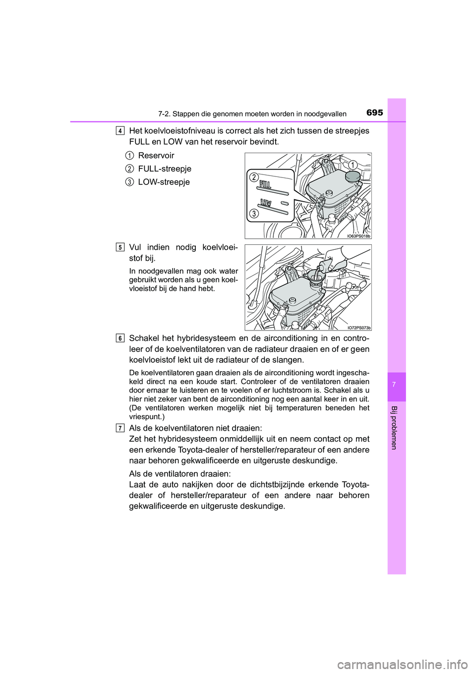 TOYOTA PRIUS 2019 Instructieboekje (in Dutch) 6957-2. Stappen die genomen moeten worden in noodgevallen
PRIUS_OM_OM47C37E_(EE)
7
Bij problemen
Het koelvloeistofniveau is corre ct als het zich tussen de streepjes
FULL en LOW van het reservoir bevi TOYOTA PRIUS 2019 Instructieboekje (in Dutch) 6957-2. Stappen die genomen moeten worden in noodgevallen
PRIUS_OM_OM47C37E_(EE)
7
Bij problemen
Het koelvloeistofniveau is corre ct als het zich tussen de streepjes
FULL en LOW van het reservoir bevi