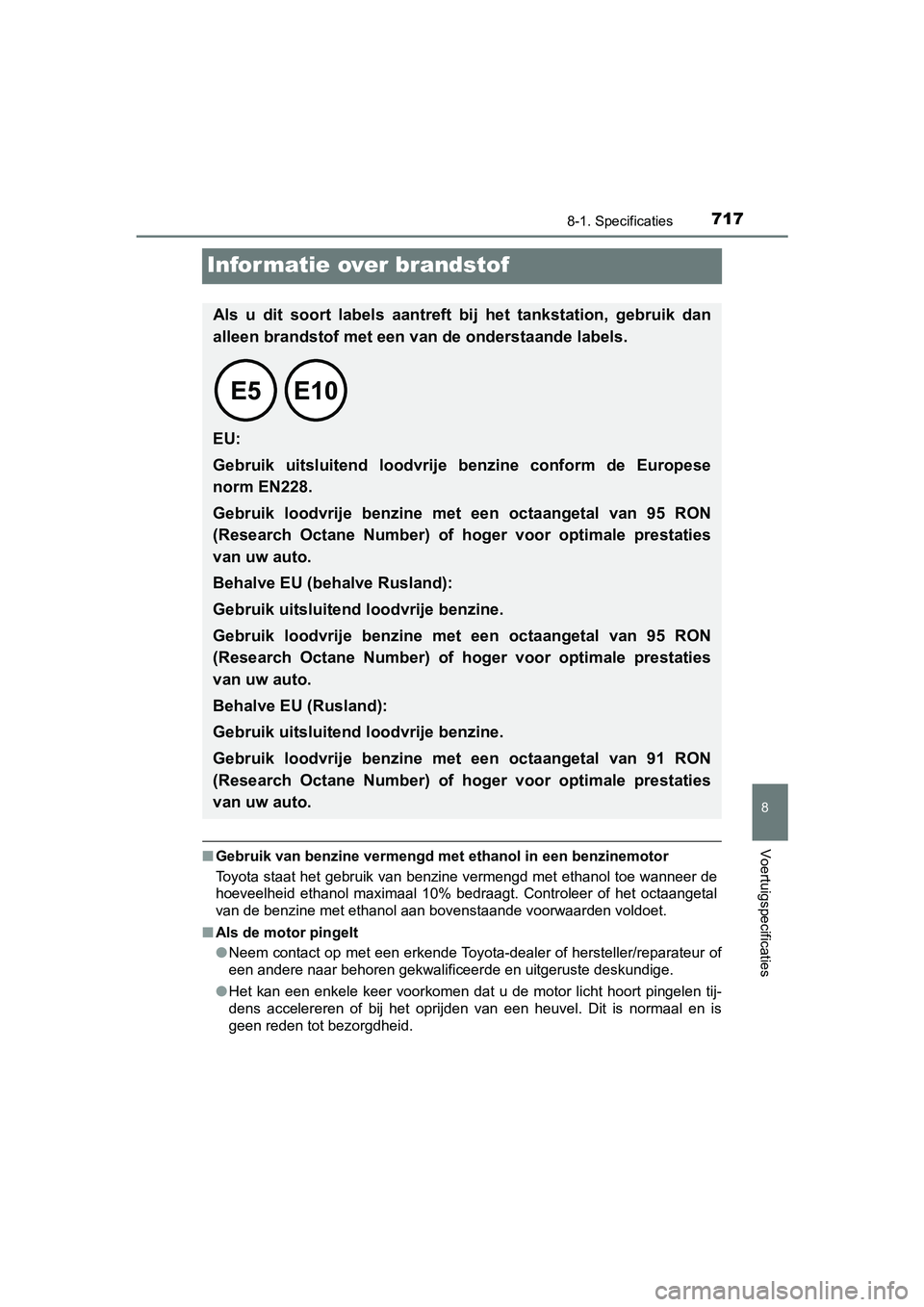 TOYOTA PRIUS 2019  Instructieboekje (in Dutch) 7178-1. Specificaties
PRIUS_OM_OM47C37E_(EE)
8
Voertuigspecificaties
Informatie over brandstof
■Gebruik van benzine vermengd met  ethanol in een benzinemotor
Toyota staat het gebruik van benzine ver