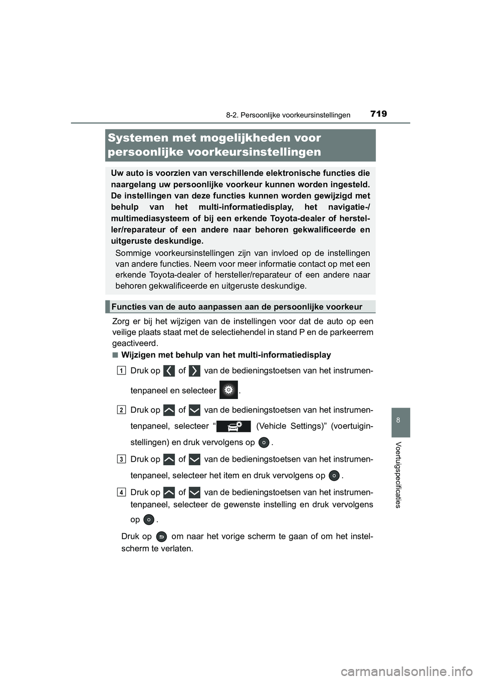 TOYOTA PRIUS 2019  Instructieboekje (in Dutch) 7198-2. Persoonlijke voorkeursinstellingen
PRIUS_OM_OM47C37E_(EE)
8
Voertuigspecificaties
Systemen met moge lijkheden voor 
persoonlijke voorkeursinstellingen
Zorg  er  bij  het  wijzigen  van  de  in