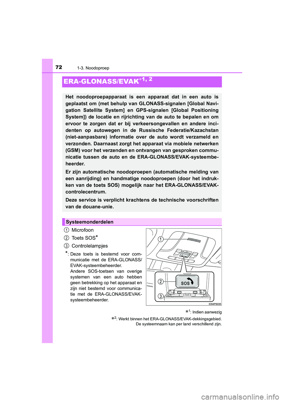 TOYOTA PRIUS 2019 Instructieboekje (in Dutch) 721-3. Noodoproep
PRIUS_OM_OM47C37E_(EE)
ERA-GLONASS/EVAK1, 2
Microfoon
Toets SOS
*
Controlelampjes
*: Deze toets is bestemd voor com-municatie met de ERA-GLONASS/
EVAK-systeembeheerder.
An TOYOTA PRIUS 2019 Instructieboekje (in Dutch) 721-3. Noodoproep
PRIUS_OM_OM47C37E_(EE)
ERA-GLONASS/EVAK1, 2
Microfoon
Toets SOS
*
Controlelampjes
*: Deze toets is bestemd voor com-municatie met de ERA-GLONASS/
EVAK-systeembeheerder.
An