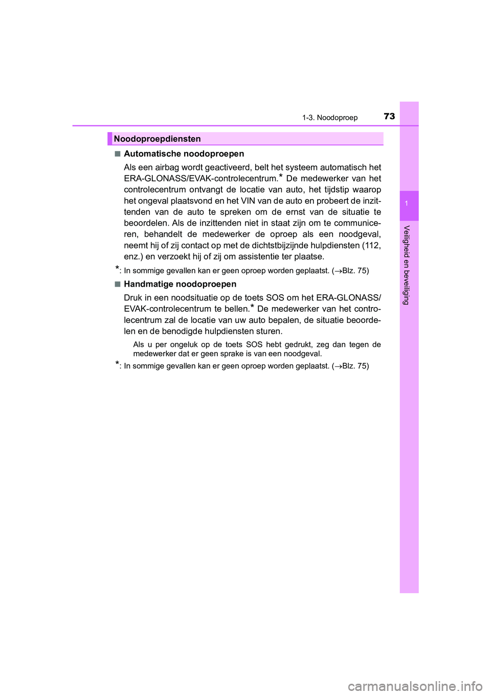 TOYOTA PRIUS 2019 Instructieboekje (in Dutch) 731-3. Noodoproep
1
PRIUS_OM_OM47C37E_(EE)
Veiligheid en beveiliging
■Automatische noodoproepen
Als een airbag wordt geactiveerd, belt het systeem automatisch het
ERA-GLONASS/EVAK-controlecentrum.
* TOYOTA PRIUS 2019 Instructieboekje (in Dutch) 731-3. Noodoproep
1
PRIUS_OM_OM47C37E_(EE)
Veiligheid en beveiliging
■Automatische noodoproepen
Als een airbag wordt geactiveerd, belt het systeem automatisch het
ERA-GLONASS/EVAK-controlecentrum.
*