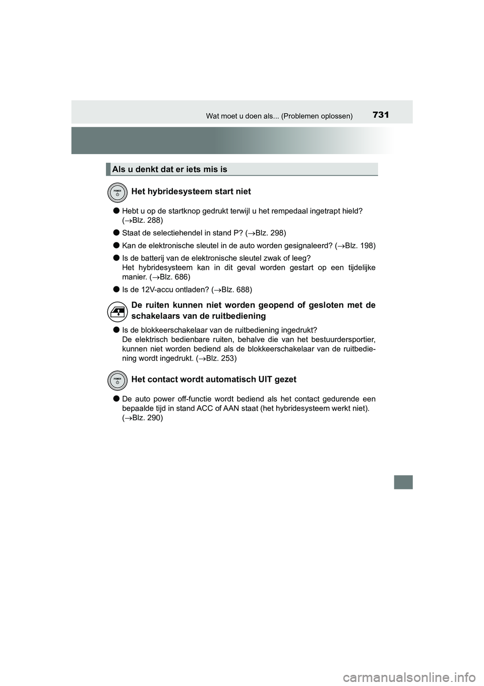 TOYOTA PRIUS 2019  Instructieboekje (in Dutch) 731Wat moet u doen als... (Problemen oplossen)
PRIUS_OM_OM47C37E_(EE)
●Hebt u op de startknop gedrukt terwijl u het rempedaal ingetrapt hield? 
( Blz. 288)
●Staat de selectiehendel in stand P? 