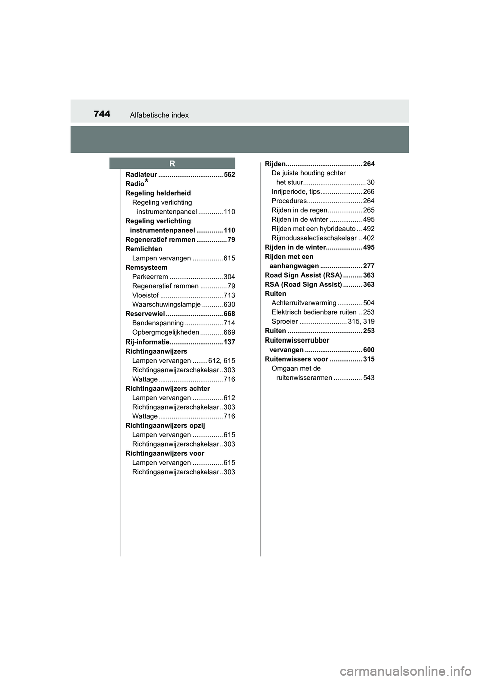 TOYOTA PRIUS 2019  Instructieboekje (in Dutch) 744Alfabetische index
PRIUS_OM_OM47C37E_(EE)
Radiateur .................................. 562
Radio
*
Regeling helderheidRegeling verlichting instrumentenpaneel ............. 110
Regeling verlichting 