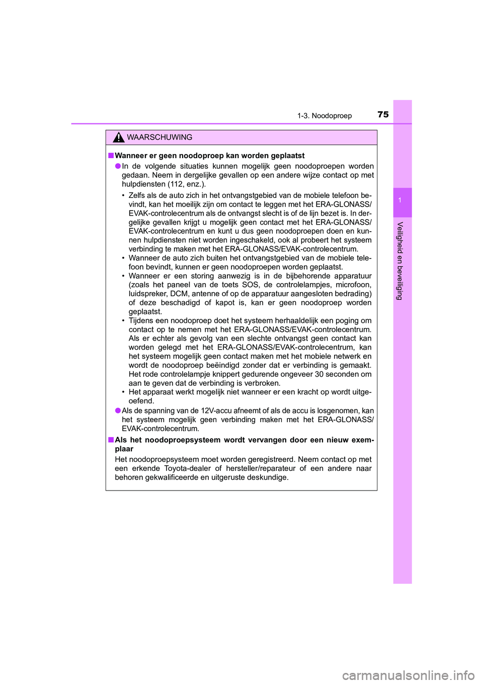 TOYOTA PRIUS 2019 Instructieboekje (in Dutch) 751-3. Noodoproep
1
PRIUS_OM_OM47C37E_(EE)
Veiligheid en beveiliging
WAARSCHUWING
■Wanneer er geen noodopro ep kan worden geplaatst
● In de volgende situaties kunnen mogelijk geen noodoproe TOYOTA PRIUS 2019 Instructieboekje (in Dutch) 751-3. Noodoproep
1
PRIUS_OM_OM47C37E_(EE)
Veiligheid en beveiliging
WAARSCHUWING
■Wanneer er geen noodopro ep kan worden geplaatst
● In de volgende situaties kunnen mogelijk geen noodoproe
