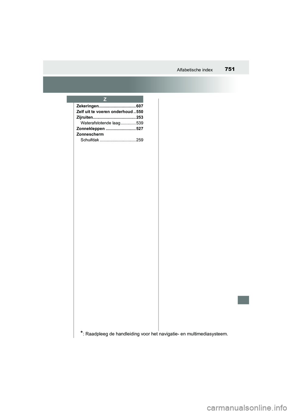 TOYOTA PRIUS 2019  Instructieboekje (in Dutch) 751Alfabetische index
PRIUS_OM_OM47C37E_(EE)
Zekeringen................................ 607
Zelf uit te voeren onderhoud .. 550
Zijruiten..................................... 253 Waterafstotende laag 