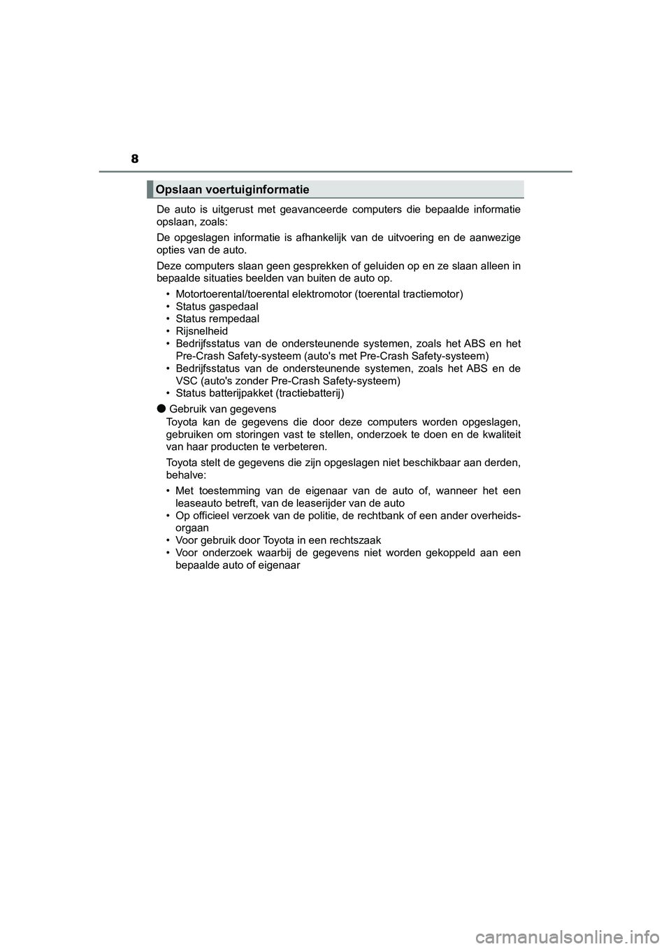 TOYOTA PRIUS 2019  Instructieboekje (in Dutch) 8
PRIUS_OM_OM47C37E_(EE)De  auto  is  uitgerust  met  geavanceerde  computers  die  bepaalde  in
formatie
opslaan, zoals:
De  opgeslagen  informatie  is  afhankelijk  van  de  uitvoering  en  de   aan