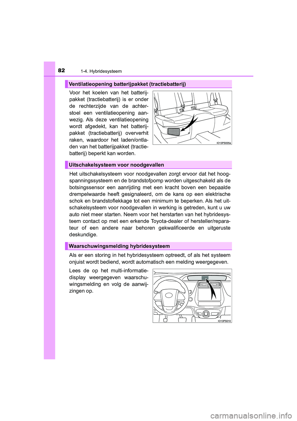 TOYOTA PRIUS 2019 Instructieboekje (in Dutch) 821-4. Hybridesysteem
PRIUS_OM_OM47C37E_(EE)
Voor het koelen van het batterij-
pakket (tractiebatterij) is er onder
de rechterzijde van de achter-
stoel een ventilatieopening aan-
wezi TOYOTA PRIUS 2019 Instructieboekje (in Dutch) 821-4. Hybridesysteem
PRIUS_OM_OM47C37E_(EE)
Voor het koelen van het batterij-
pakket (tractiebatterij) is er onder
de rechterzijde van de achter-
stoel een ventilatieopening aan-
wezi