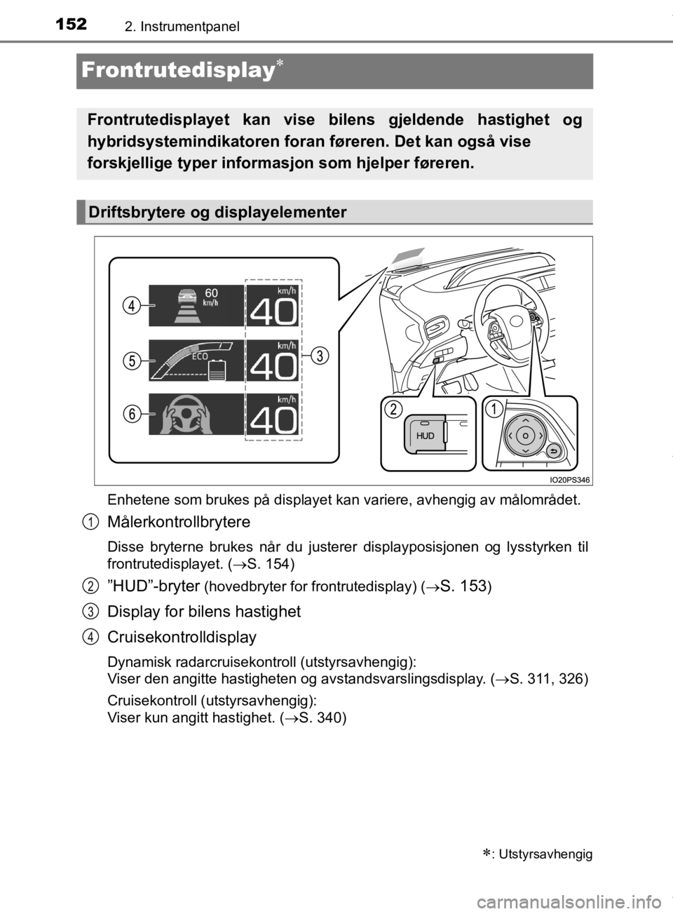 TOYOTA PRIUS 2019 Instruksjoner for bruk (in Norwegian) 1522. Instrumentpanel
OM47D46NO
Frontrutedisplay
Enhetene som brukes på displayet kan variere, avhengig av målområdet.\
Målerkontrollbrytere
Disse bryterne brukes når du justerer displayposis TOYOTA PRIUS 2019 Instruksjoner for bruk (in Norwegian) 1522. Instrumentpanel
OM47D46NO
Frontrutedisplay
Enhetene som brukes på displayet kan variere, avhengig av målområdet.\
Målerkontrollbrytere
Disse bryterne brukes når du justerer displayposis