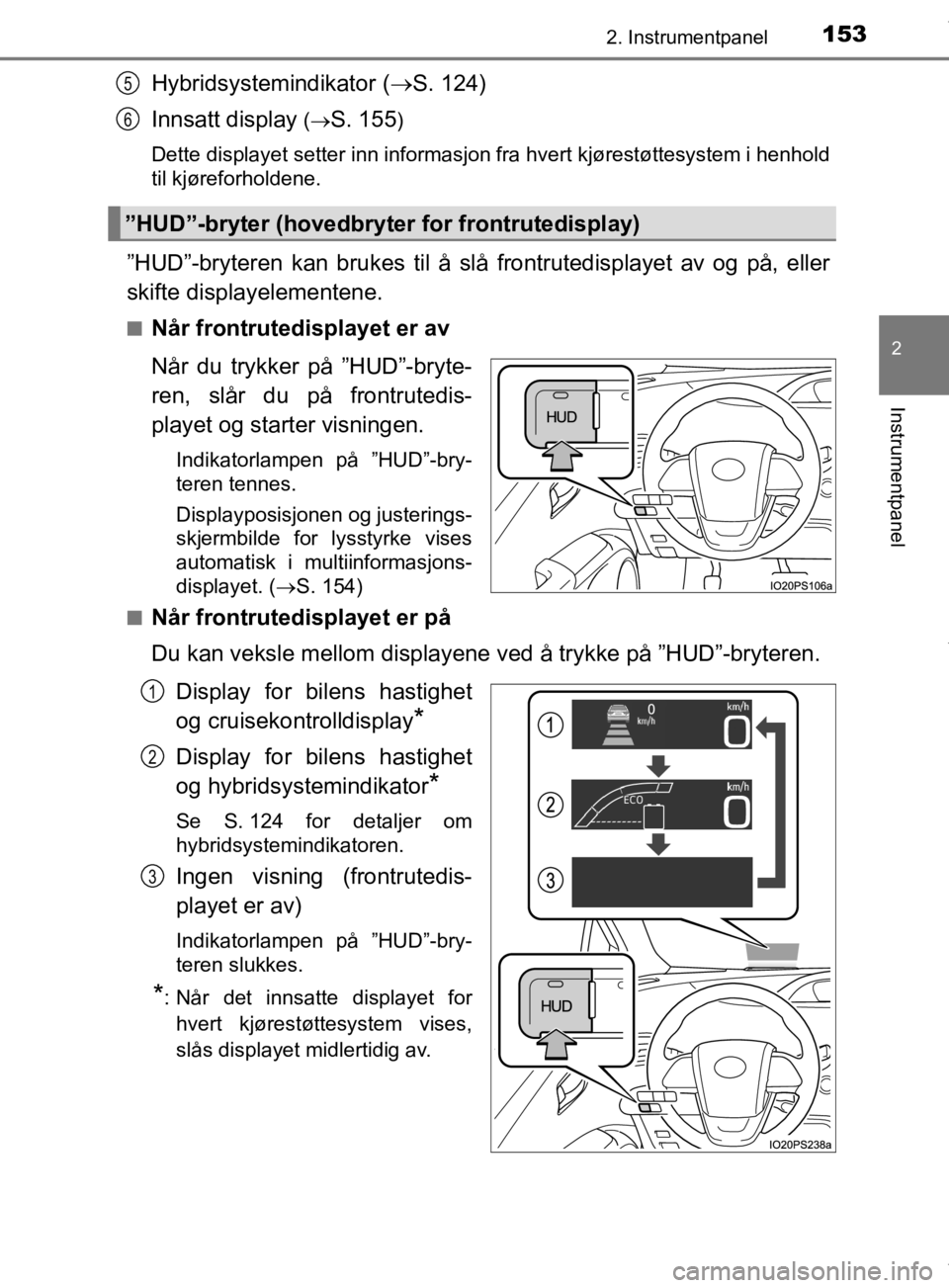TOYOTA PRIUS 2019 Instruksjoner for bruk (in Norwegian) 1532. Instrumentpanel
2
Instrumentpanel
OM47D46NO
Hybridsystemindikator (S. 124)
Innsatt display
( S. 155)
Dette displayet setter inn informasjon fra hvert kjørestøttesystem i henhold
til kj TOYOTA PRIUS 2019 Instruksjoner for bruk (in Norwegian) 1532. Instrumentpanel
2
Instrumentpanel
OM47D46NO
Hybridsystemindikator (S. 124)
Innsatt display
( S. 155)
Dette displayet setter inn informasjon fra hvert kjørestøttesystem i henhold
til kj