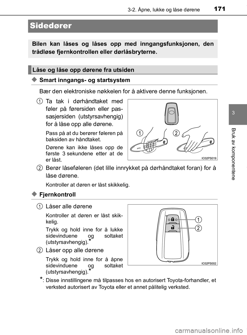TOYOTA PRIUS 2019 Instruksjoner for bruk (in Norwegian) 171
3
3-2. Åpne, lukke og låse dørene
Bruk av komponentene
OM47D46NO
Sidedører
uSmart inngangs- og startsystem
Bær den elektroniske nøkkelen for å aktivere denne funksjonen.Ta tak i dørhåndta TOYOTA PRIUS 2019 Instruksjoner for bruk (in Norwegian) 171
3
3-2. Åpne, lukke og låse dørene
Bruk av komponentene
OM47D46NO
Sidedører
uSmart inngangs- og startsystem
Bær den elektroniske nøkkelen for å aktivere denne funksjonen.Ta tak i dørhåndta
